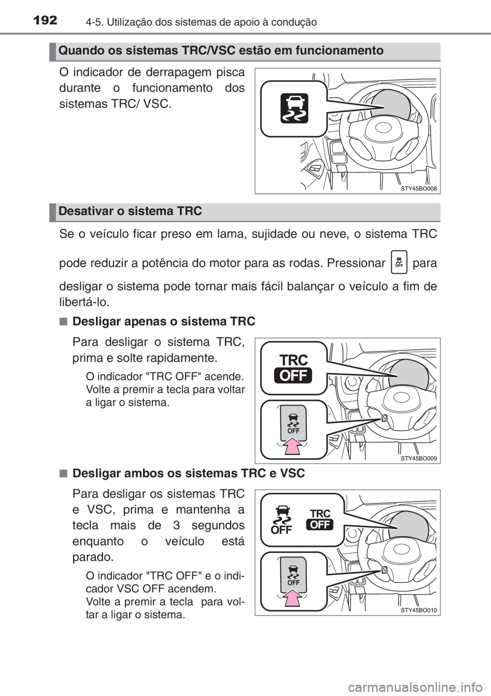 TOYOTA AYGO 2015 Manual de utilização (in Portuguese) 1924-5. Utilização dos sistemas de apoio à condução
O indicador de derrapagem pisca
durante o funcionamento dos
sistemas TRC/ VSC.
Se o veículo ficar preso em lama, sujidade ou neve, o sistema T TOYOTA AYGO 2015 Manual de utilização (in Portuguese) 1924-5. Utilização dos sistemas de apoio à condução
O indicador de derrapagem pisca
durante o funcionamento dos
sistemas TRC/ VSC.
Se o veículo ficar preso em lama, sujidade ou neve, o sistema T