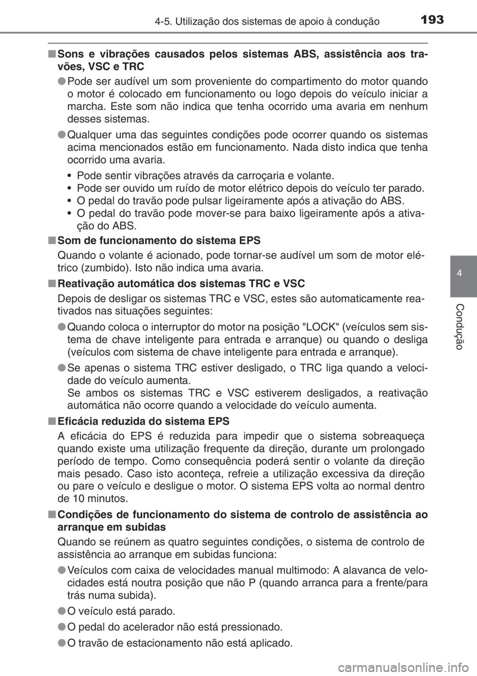 TOYOTA AYGO 2015 Manual de utilização (in Portuguese) 1934-5. Utilização dos sistemas de apoio à condução
4
Condução
■Sons e vibrações causados pelos sistemas ABS, assistência aos tra-
vões, VSC e TRC
●Pode ser audível um som proveniente TOYOTA AYGO 2015 Manual de utilização (in Portuguese) 1934-5. Utilização dos sistemas de apoio à condução
4
Condução
■Sons e vibrações causados pelos sistemas ABS, assistência aos tra-
vões, VSC e TRC
●Pode ser audível um som proveniente