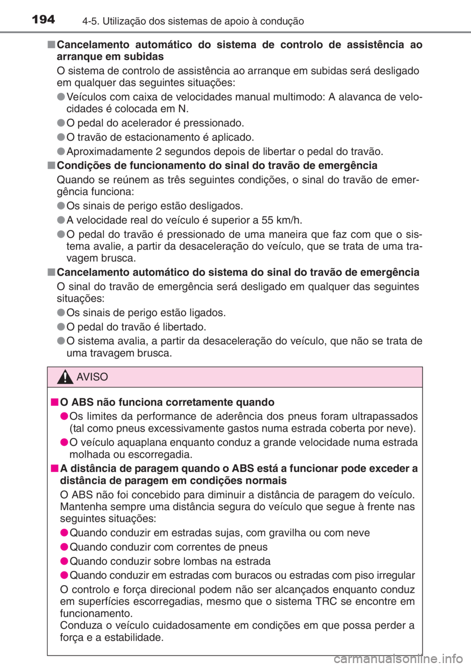 TOYOTA AYGO 2015 Manual de utilização (in Portuguese) 1944-5. Utilização dos sistemas de apoio à condução
■Cancelamento automático do sistema de controlo de assistência ao
arranque em subidas
O sistema de controlo de assistência ao arranque em TOYOTA AYGO 2015 Manual de utilização (in Portuguese) 1944-5. Utilização dos sistemas de apoio à condução
■Cancelamento automático do sistema de controlo de assistência ao
arranque em subidas
O sistema de controlo de assistência ao arranque em