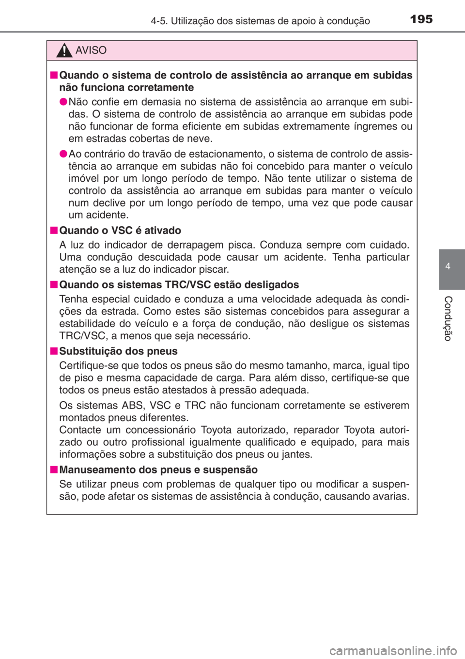 TOYOTA AYGO 2015 Manual de utilização (in Portuguese) 1954-5. Utilização dos sistemas de apoio à condução
4
Condução
AV I S O
■Quando o sistema de controlo de assistência ao arranque em subidas
não funciona corretamente
●Não confie em demas TOYOTA AYGO 2015 Manual de utilização (in Portuguese) 1954-5. Utilização dos sistemas de apoio à condução
4
Condução
AV I S O
■Quando o sistema de controlo de assistência ao arranque em subidas
não funciona corretamente
●Não confie em demas