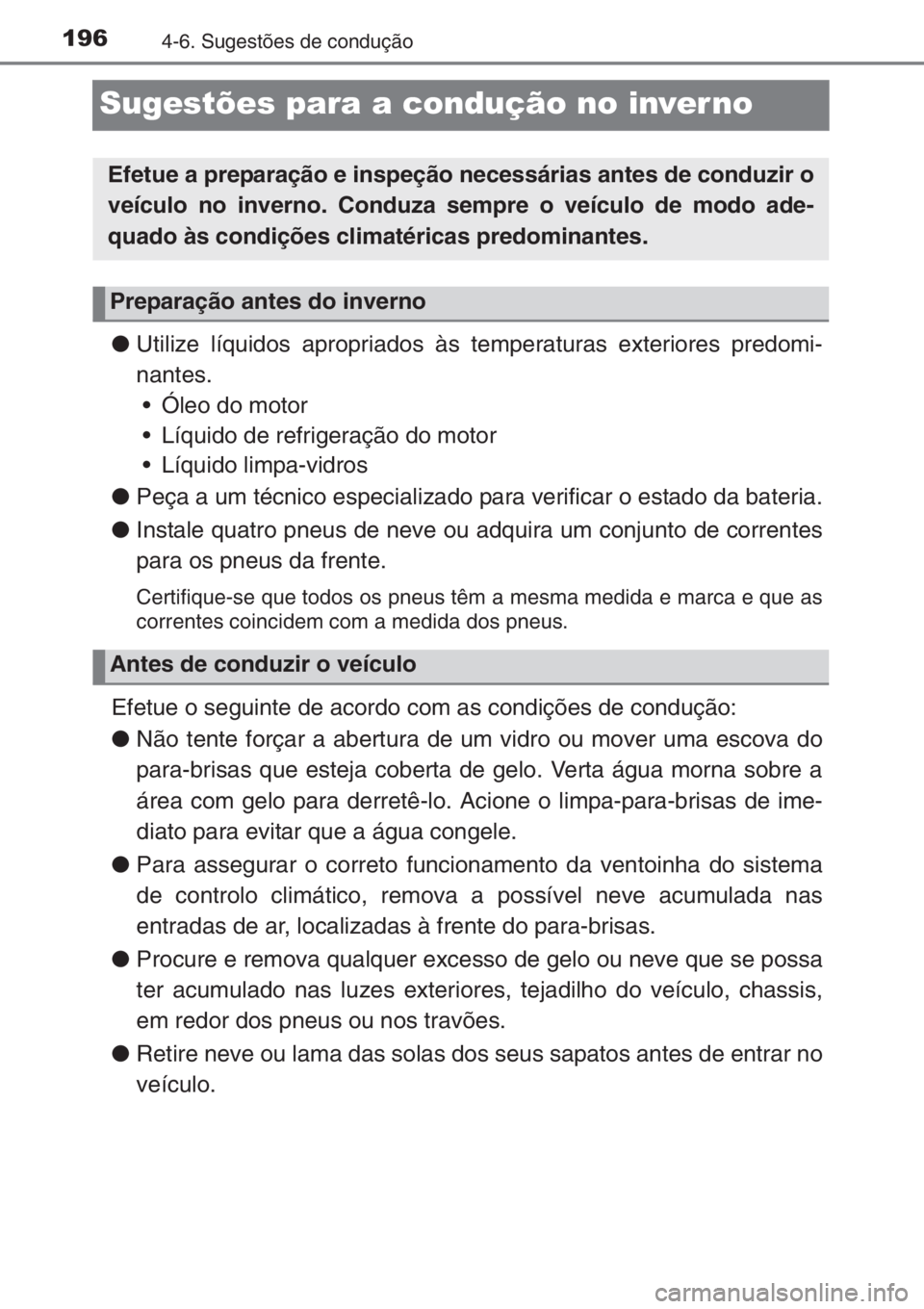 TOYOTA AYGO 2015 Manual de utilização (in Portuguese) 1964-6. Sugestões de condução
Sugestões para a condução no inverno
●Utilize líquidos apropriados às temperaturas exteriores predomi-
nantes.
• Óleo do motor
• Líquido de refrigeração TOYOTA AYGO 2015 Manual de utilização (in Portuguese) 1964-6. Sugestões de condução
Sugestões para a condução no inverno
●Utilize líquidos apropriados às temperaturas exteriores predomi-
nantes.
• Óleo do motor
• Líquido de refrigeração