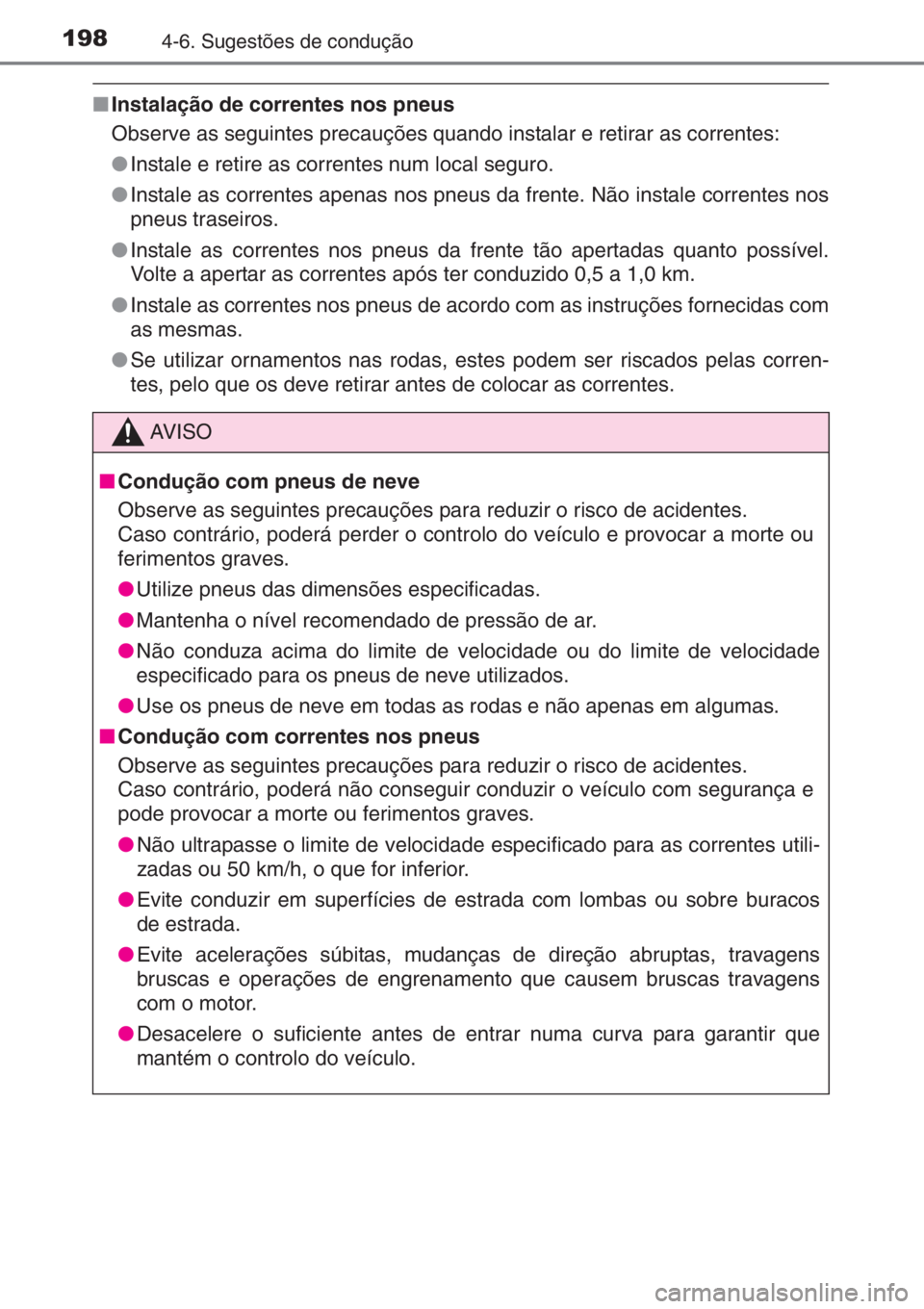 TOYOTA AYGO 2015 Manual de utilização (in Portuguese) 1984-6. Sugestões de condução
■Instalação de correntes nos pneus
Observe as seguintes precauções quando instalar e retirar as correntes:
●Instale e retire as correntes num local seguro.
● TOYOTA AYGO 2015 Manual de utilização (in Portuguese) 1984-6. Sugestões de condução
■Instalação de correntes nos pneus
Observe as seguintes precauções quando instalar e retirar as correntes:
●Instale e retire as correntes num local seguro.
●