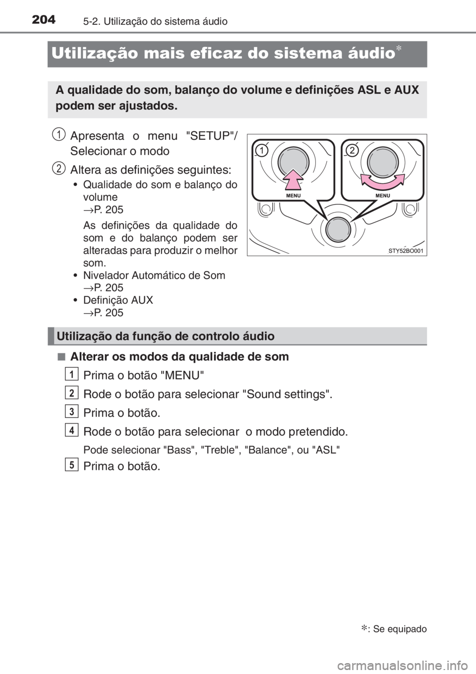 TOYOTA AYGO 2015 Manual de utilização (in Portuguese) 2045-2. Utilização do sistema áudio
Utilização mais eficaz do sistema áudio∗
Apresenta o menu "SETUP"/
Selecionar o modo
Altera as definições seguintes:
• Qualidade do som e balan TOYOTA AYGO 2015 Manual de utilização (in Portuguese) 2045-2. Utilização do sistema áudio
Utilização mais eficaz do sistema áudio∗
Apresenta o menu "SETUP"/
Selecionar o modo
Altera as definições seguintes:
• Qualidade do som e balan