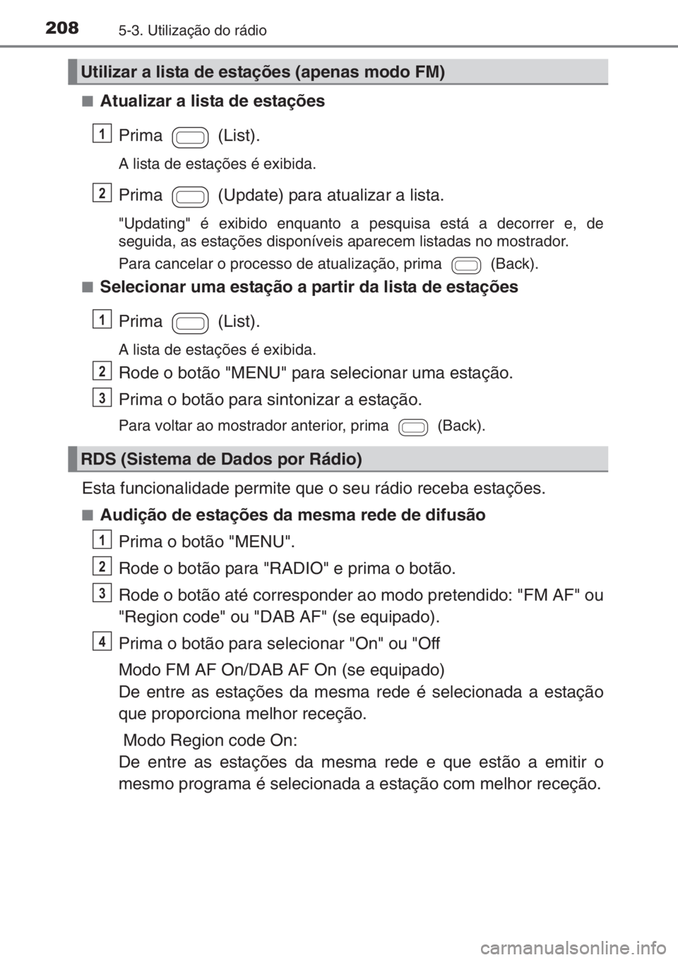 TOYOTA AYGO 2015  Manual de utilização (in Portuguese) 2085-3. Utilização do rádio
■Atualizar a lista de estações
Prima  (List).
A lista de estações é exibida.
Prima   (Update) para atualizar a lista.
"Updating" é exibido enquanto a pes
