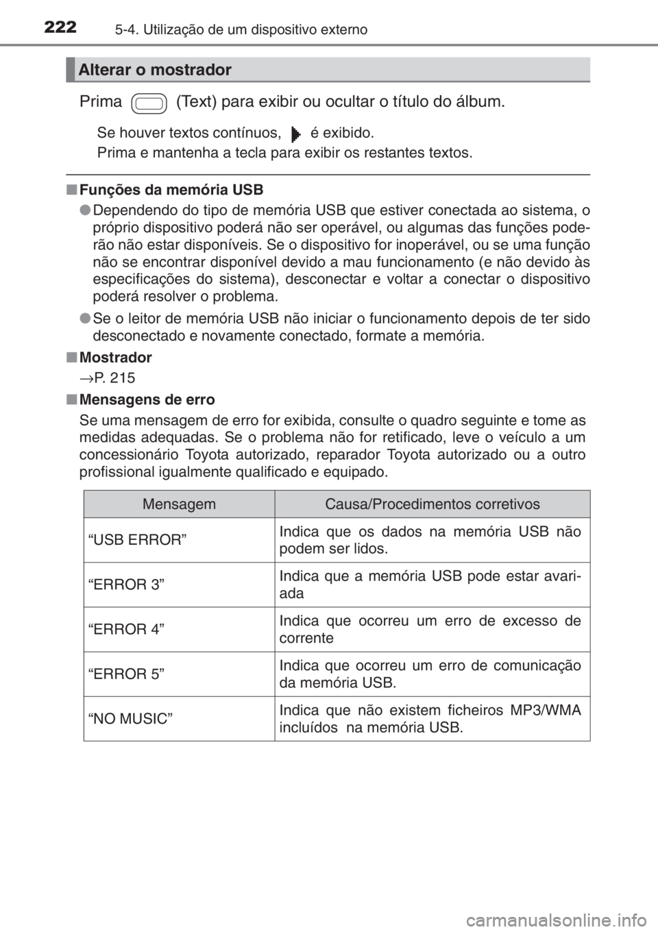 TOYOTA AYGO 2015 Manual de utilização (in Portuguese) 2225-4. Utilização de um dispositivo externo
Prima (Text) para exibir ou ocultar o título do álbum.
Se houver textos contínuos, é exibido.
Prima e mantenha a tecla para exibir os restantes t TOYOTA AYGO 2015 Manual de utilização (in Portuguese) 2225-4. Utilização de um dispositivo externo
Prima (Text) para exibir ou ocultar o título do álbum.
Se houver textos contínuos, é exibido.
Prima e mantenha a tecla para exibir os restantes t