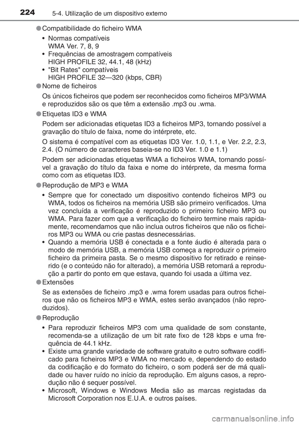 TOYOTA AYGO 2015 Manual de utilização (in Portuguese) 2245-4. Utilização de um dispositivo externo
●Compatibilidade do ficheiro WMA
• Normas compatíveis
WMA Ver. 7, 8, 9
• Frequências de amostragem compatíveis
HIGH PROFILE 32, 44.1, 48 (kHz)
TOYOTA AYGO 2015 Manual de utilização (in Portuguese) 2245-4. Utilização de um dispositivo externo
●Compatibilidade do ficheiro WMA
• Normas compatíveis
WMA Ver. 7, 8, 9
• Frequências de amostragem compatíveis
HIGH PROFILE 32, 44.1, 48 (kHz)