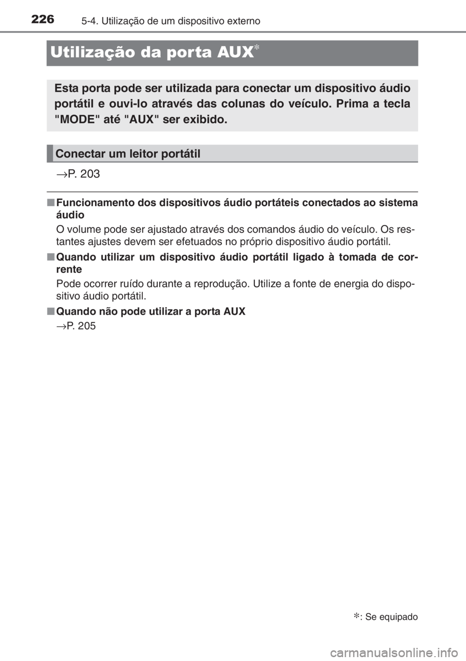 TOYOTA AYGO 2015 Manual de utilização (in Portuguese) 2265-4. Utilização de um dispositivo externo
Utilização da porta AUX∗
→P. 203
■Funcionamento dos dispositivos áudio portáteis conectados ao sistema
áudio
O volume pode ser ajustado atrav TOYOTA AYGO 2015 Manual de utilização (in Portuguese) 2265-4. Utilização de um dispositivo externo
Utilização da porta AUX∗
→P. 203
■Funcionamento dos dispositivos áudio portáteis conectados ao sistema
áudio
O volume pode ser ajustado atrav