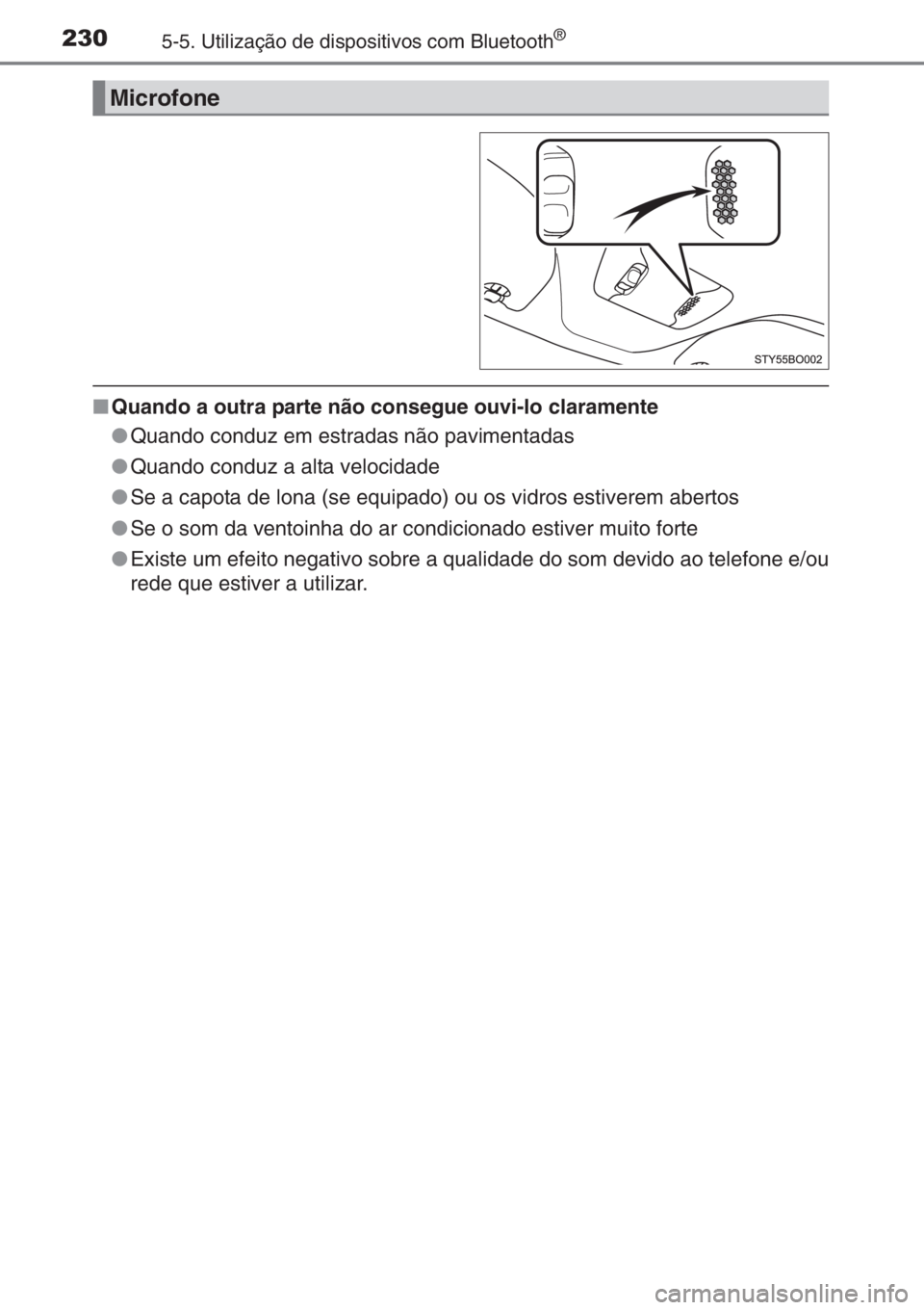 TOYOTA AYGO 2015 Manual de utilização (in Portuguese) 2305-5. Utilização de dispositivos com Bluetooth®
■Quando a outra parte não consegue ouvi-lo claramente
●Quando conduz em estradas não pavimentadas
●Quando conduz a alta velocidade
●Se a TOYOTA AYGO 2015 Manual de utilização (in Portuguese) 2305-5. Utilização de dispositivos com Bluetooth®
■Quando a outra parte não consegue ouvi-lo claramente
●Quando conduz em estradas não pavimentadas
●Quando conduz a alta velocidade
●Se a