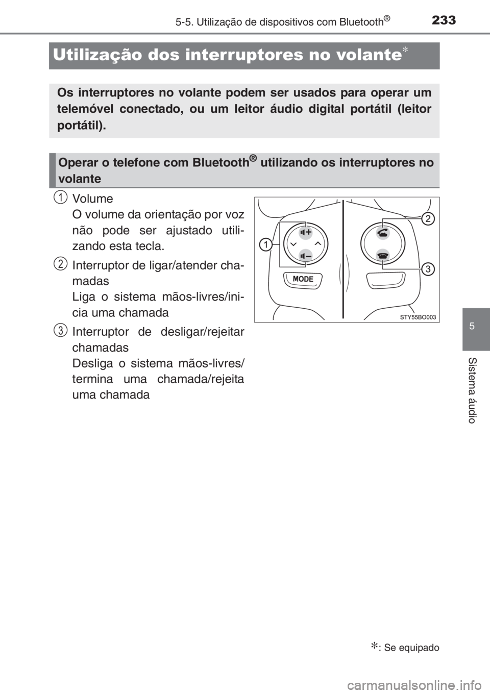 TOYOTA AYGO 2015 Manual de utilização (in Portuguese) 233
5
5-5. Utilização de dispositivos com Bluetooth®
Sistema áudio
Utilização dos interruptores no volante∗
Vo l u m e
O volume da orientação por voz
não pode ser ajustado utili-
zando esta TOYOTA AYGO 2015 Manual de utilização (in Portuguese) 233
5
5-5. Utilização de dispositivos com Bluetooth®
Sistema áudio
Utilização dos interruptores no volante∗
Vo l u m e
O volume da orientação por voz
não pode ser ajustado utili-
zando esta