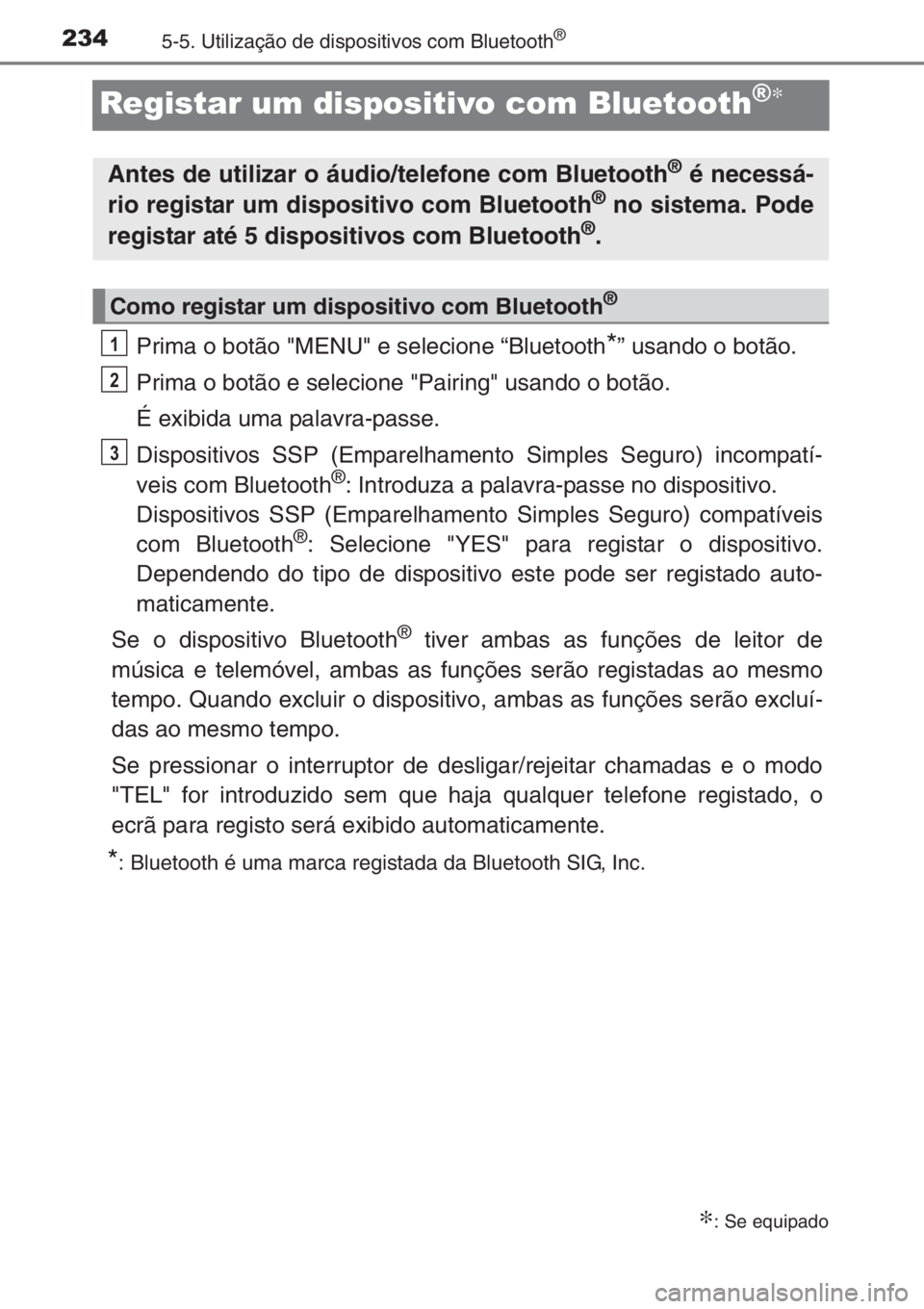 TOYOTA AYGO 2015 Manual de utilização (in Portuguese) 2345-5. Utilização de dispositivos com Bluetooth®
Registar um dispositivo com Bluetooth®∗
Prima o botão "MENU" e selecione “Bluetooth*” usando o botão.
Prima o botão e selecione & TOYOTA AYGO 2015 Manual de utilização (in Portuguese) 2345-5. Utilização de dispositivos com Bluetooth®
Registar um dispositivo com Bluetooth®∗
Prima o botão "MENU" e selecione “Bluetooth*” usando o botão.
Prima o botão e selecione &