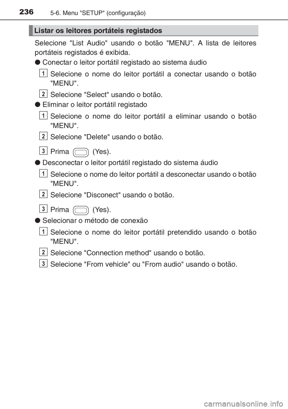 TOYOTA AYGO 2015 Manual de utilização (in Portuguese) 2365-6. Menu "SETUP" (configuração)
Selecione "List Audio" usando o botão "MENU". A lista de leitores
portáteis registados é exibida.
●Conectar o leitor portátil regist TOYOTA AYGO 2015 Manual de utilização (in Portuguese) 2365-6. Menu "SETUP" (configuração)
Selecione "List Audio" usando o botão "MENU". A lista de leitores
portáteis registados é exibida.
●Conectar o leitor portátil regist