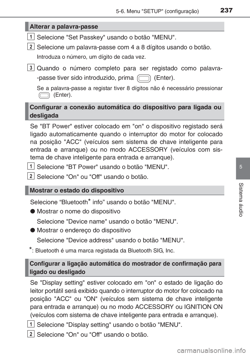 TOYOTA AYGO 2015 Manual de utilização (in Portuguese) 2375-6. Menu "SETUP" (configuração)
5
Sistema áudio
Selecione "Set Passkey" usando o botão "MENU".
Selecione um palavra-passe com 4 a 8 dígitos usando o botão.
Introduza TOYOTA AYGO 2015 Manual de utilização (in Portuguese) 2375-6. Menu "SETUP" (configuração)
5
Sistema áudio
Selecione "Set Passkey" usando o botão "MENU".
Selecione um palavra-passe com 4 a 8 dígitos usando o botão.
Introduza