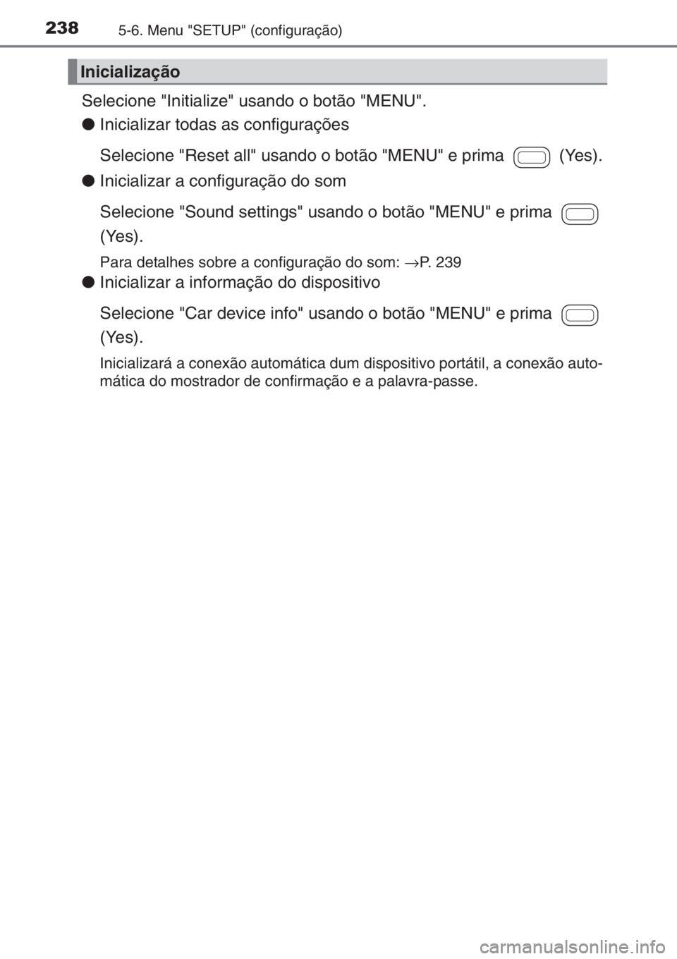 TOYOTA AYGO 2015 Manual de utilização (in Portuguese) 2385-6. Menu "SETUP" (configuração)
Selecione "Initialize" usando o botão "MENU".
●Inicializar todas as configurações
Selecione "Reset all" usando o botão " TOYOTA AYGO 2015 Manual de utilização (in Portuguese) 2385-6. Menu "SETUP" (configuração)
Selecione "Initialize" usando o botão "MENU".
●Inicializar todas as configurações
Selecione "Reset all" usando o botão "