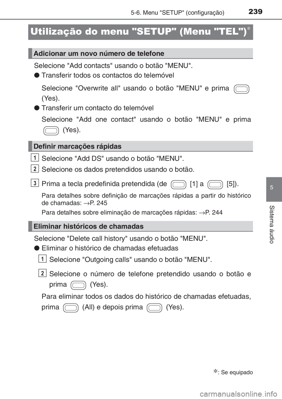 TOYOTA AYGO 2015 Manual de utilização (in Portuguese) 239
5
5-6. Menu "SETUP" (configuração)
Sistema áudio
Utilização do menu "SETUP" (Menu "TEL")∗
Selecione "Add contacts" usando o botão "MENU".
●Transfe TOYOTA AYGO 2015 Manual de utilização (in Portuguese) 239
5
5-6. Menu "SETUP" (configuração)
Sistema áudio
Utilização do menu "SETUP" (Menu "TEL")∗
Selecione "Add contacts" usando o botão "MENU".
●Transfe