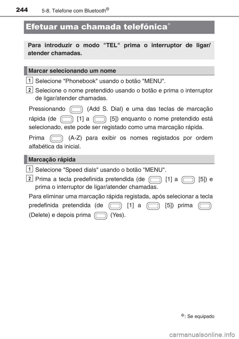 TOYOTA AYGO 2015 Manual de utilização (in Portuguese) 2445-8. Telefone com Bluetooth®
Efetuar uma chamada telefónica∗
Selecione "Phonebook" usando o botão "MENU".
Selecione o nome pretendido usando o botão e prima o interruptor
de l TOYOTA AYGO 2015 Manual de utilização (in Portuguese) 2445-8. Telefone com Bluetooth®
Efetuar uma chamada telefónica∗
Selecione "Phonebook" usando o botão "MENU".
Selecione o nome pretendido usando o botão e prima o interruptor
de l