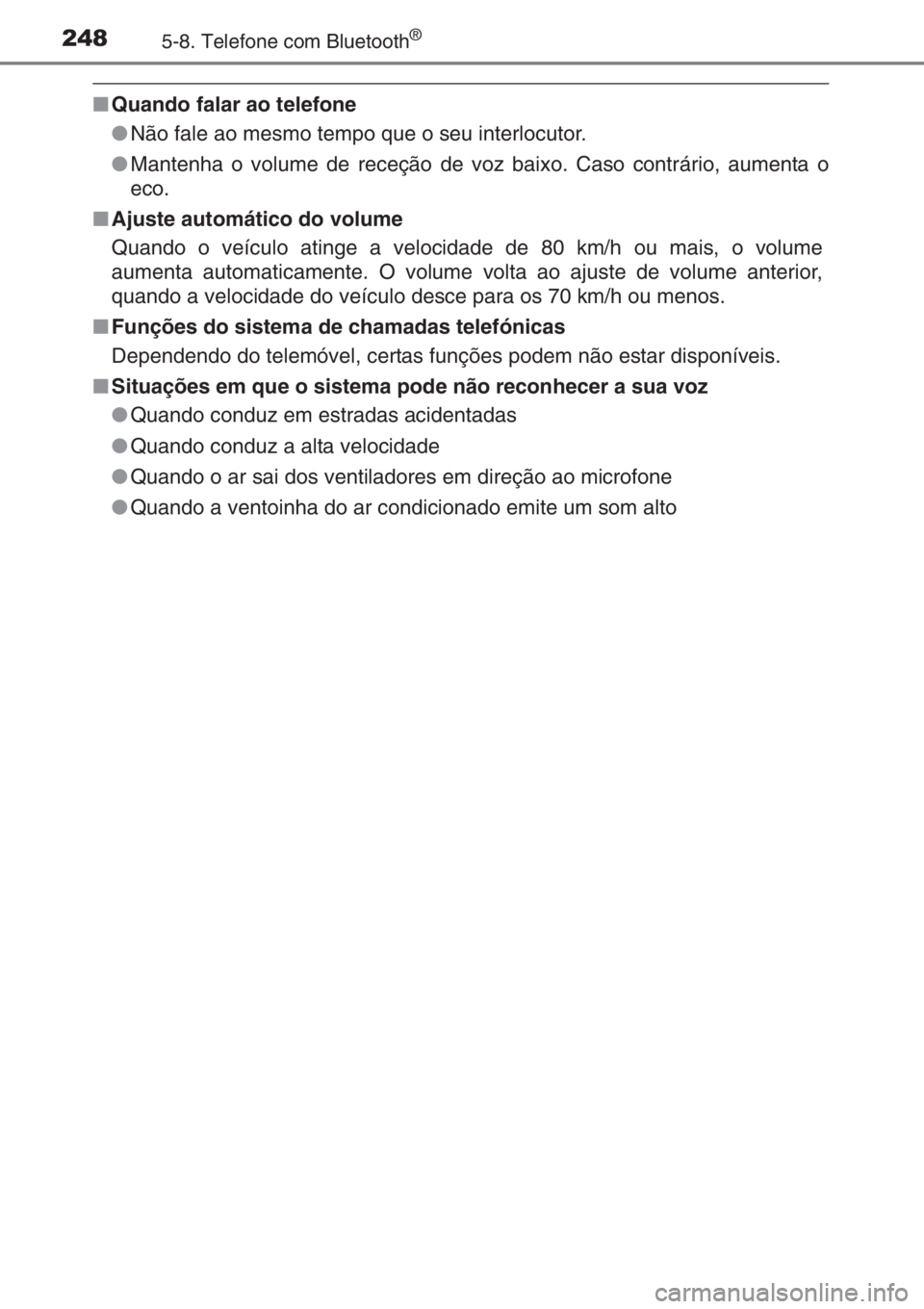 TOYOTA AYGO 2015 Manual de utilização (in Portuguese) 2485-8. Telefone com Bluetooth®
■Quando falar ao telefone
●Não fale ao mesmo tempo que o seu interlocutor.
●Mantenha o volume de receção de voz baixo. Caso contrário, aumenta o
eco.
■Ajus TOYOTA AYGO 2015 Manual de utilização (in Portuguese) 2485-8. Telefone com Bluetooth®
■Quando falar ao telefone
●Não fale ao mesmo tempo que o seu interlocutor.
●Mantenha o volume de receção de voz baixo. Caso contrário, aumenta o
eco.
■Ajus