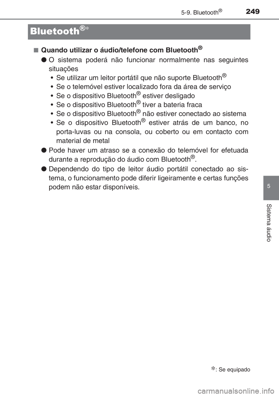 TOYOTA AYGO 2015 Manual de utilização (in Portuguese) 249
5
5-9. Bluetooth®
Sistema áudio
Bluetooth®∗
■Quando utilizar o áudio/telefone com Bluetooth®
●O sistema poderá não funcionar normalmente nas seguintes
situações
• Se utilizar um l TOYOTA AYGO 2015 Manual de utilização (in Portuguese) 249
5
5-9. Bluetooth®
Sistema áudio
Bluetooth®∗
■Quando utilizar o áudio/telefone com Bluetooth®
●O sistema poderá não funcionar normalmente nas seguintes
situações
• Se utilizar um l