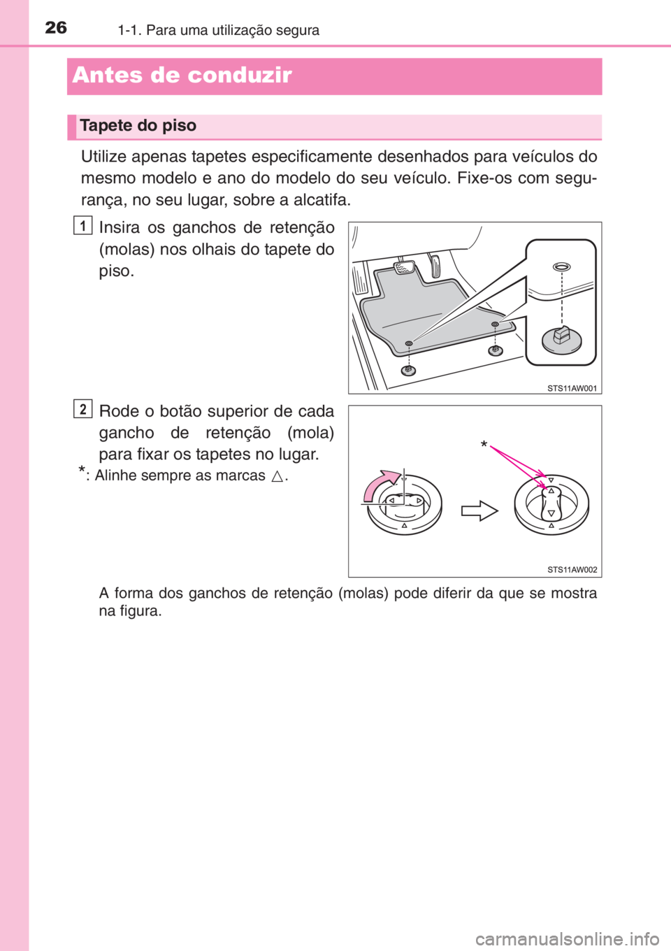 TOYOTA AYGO 2015 Manual de utilização (in Portuguese) 261-1. Para uma utilização segura
Antes de conduzir
Utilize apenas tapetes especificamente desenhados para veículos do
mesmo modelo e ano do modelo do seu veículo. Fixe-os com segu-
rança, no seu TOYOTA AYGO 2015 Manual de utilização (in Portuguese) 261-1. Para uma utilização segura
Antes de conduzir
Utilize apenas tapetes especificamente desenhados para veículos do
mesmo modelo e ano do modelo do seu veículo. Fixe-os com segu-
rança, no seu