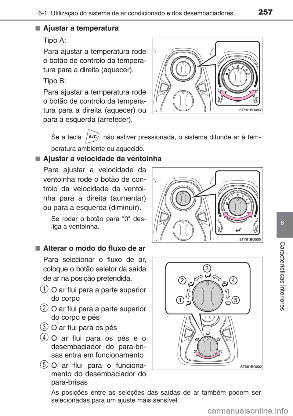 TOYOTA AYGO 2015  Manual de utilização (in Portuguese) 2576-1. Utilização do sistema de ar condicionado e dos desembaciadores
6
Características interiores
■Ajustar a temperatura
Tipo A:
Para ajustar a temperatura rode
o botão de controlo da tempera-