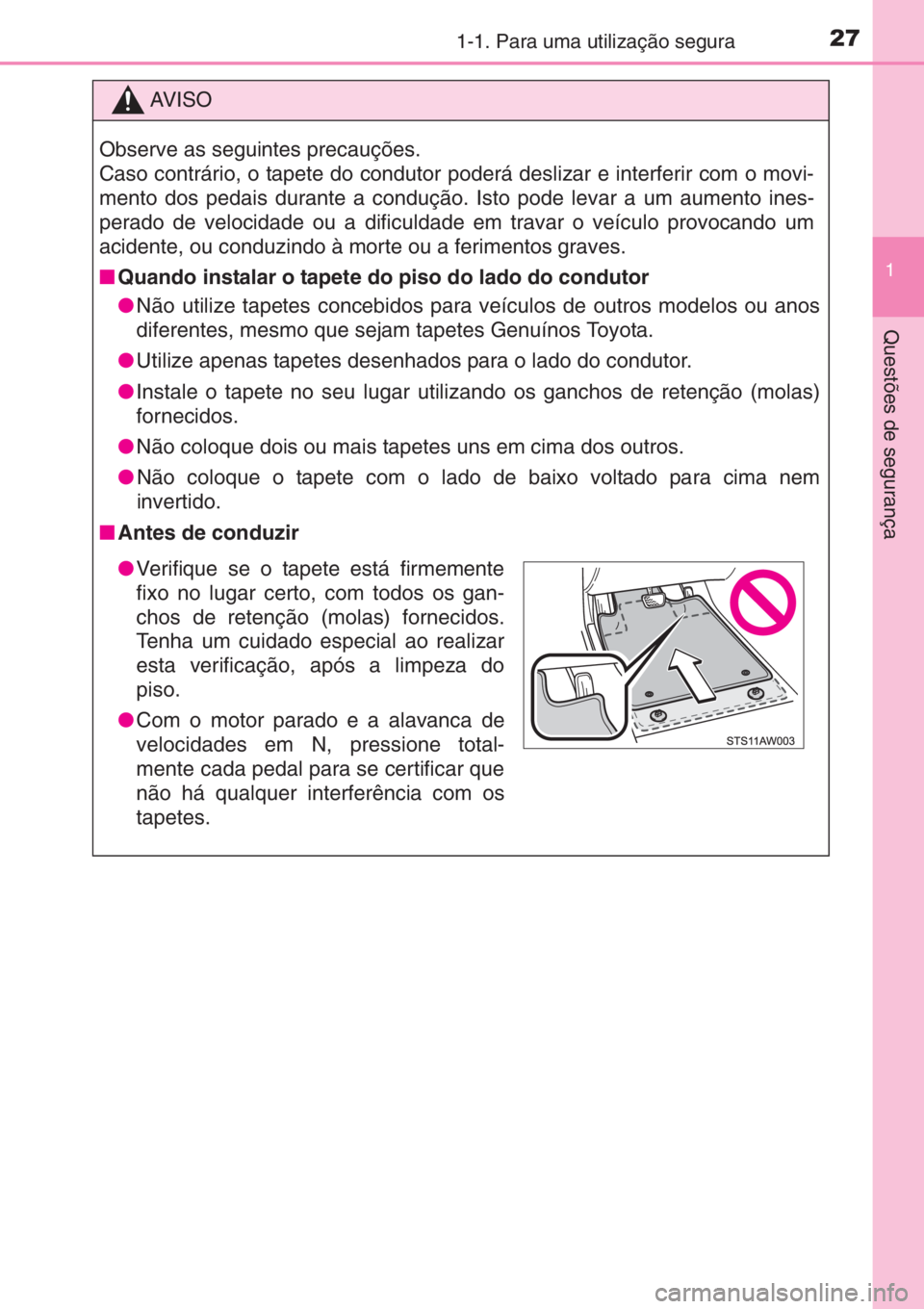 TOYOTA AYGO 2015 Manual de utilização (in Portuguese) 271-1. Para uma utilização segura
1
Questões de segurança
AV I S O
Observe as seguintes precauções.
Caso contrário, o tapete do condutor poderá deslizar e interferir com o movi-
mento dos peda TOYOTA AYGO 2015 Manual de utilização (in Portuguese) 271-1. Para uma utilização segura
1
Questões de segurança
AV I S O
Observe as seguintes precauções.
Caso contrário, o tapete do condutor poderá deslizar e interferir com o movi-
mento dos peda