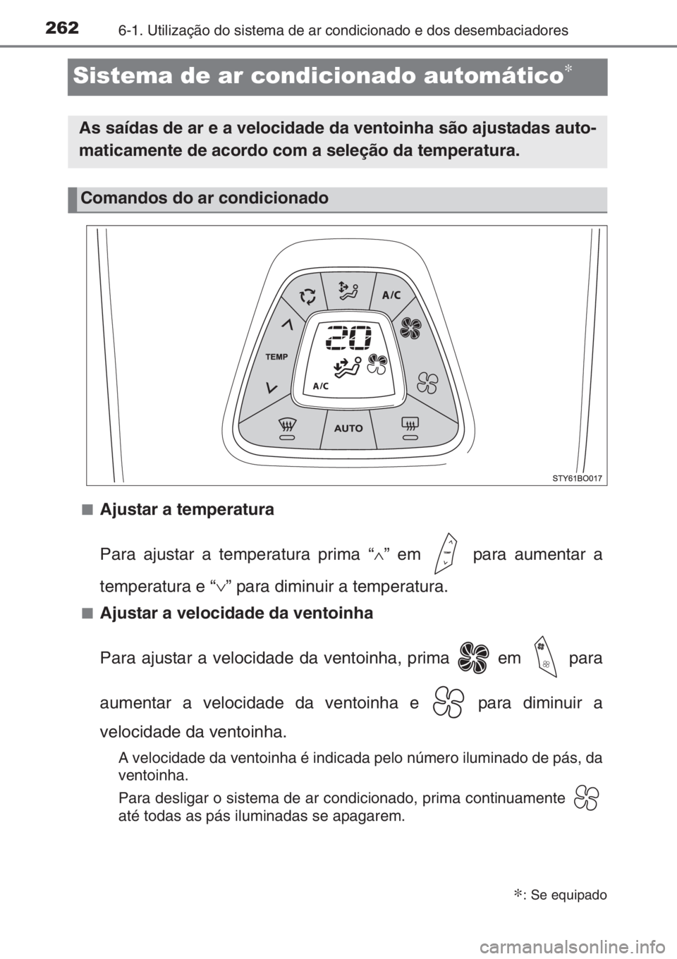 TOYOTA AYGO 2015 Manual de utilização (in Portuguese) 2626-1. Utilização do sistema de ar condicionado e dos desembaciadores
Sistema de ar condicionado automático∗
■Ajustar a temperatura
Para ajustar a temperatura prima “∧” em para aumenta TOYOTA AYGO 2015 Manual de utilização (in Portuguese) 2626-1. Utilização do sistema de ar condicionado e dos desembaciadores
Sistema de ar condicionado automático∗
■Ajustar a temperatura
Para ajustar a temperatura prima “∧” em para aumenta