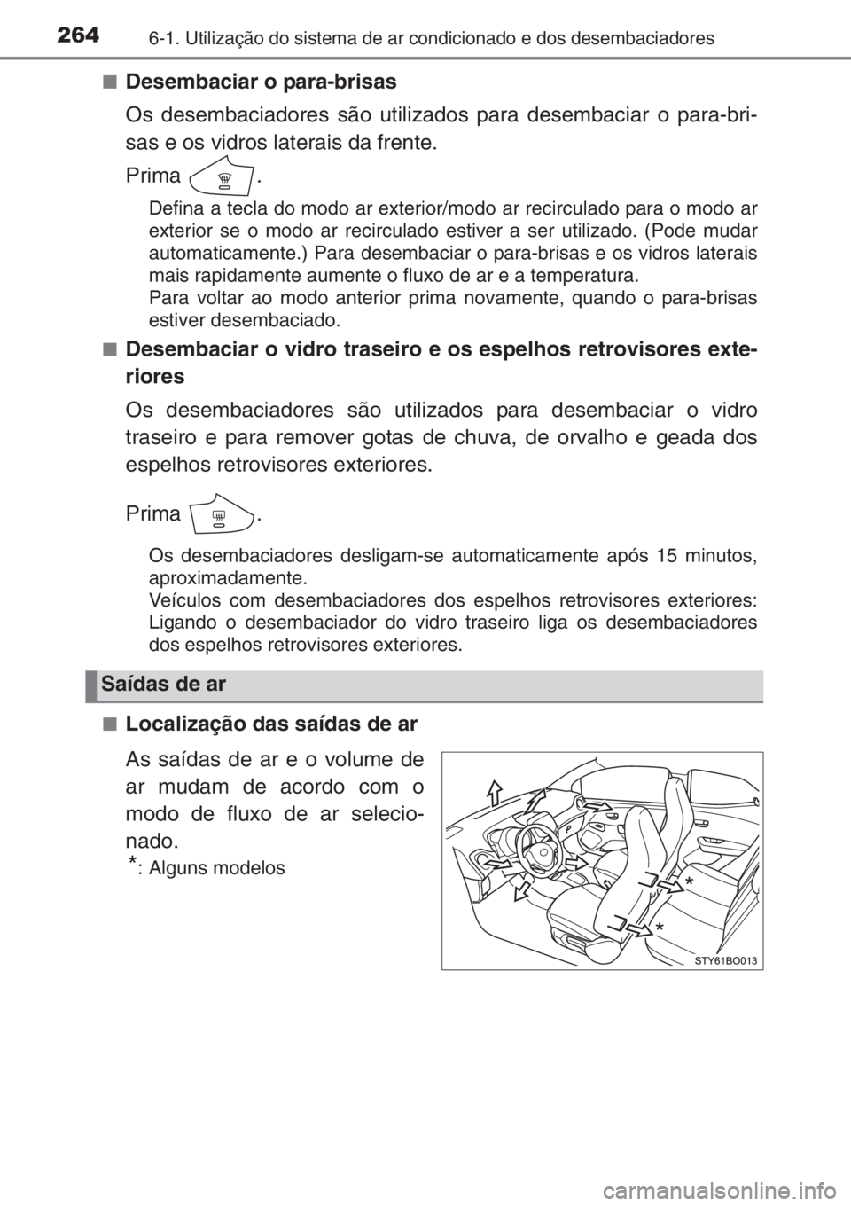 TOYOTA AYGO 2015 Manual de utilização (in Portuguese) 2646-1. Utilização do sistema de ar condicionado e dos desembaciadores
■Desembaciar o para-brisas
Os desembaciadores são utilizados para desembaciar o para-bri-
sas e os vidros laterais da frente TOYOTA AYGO 2015 Manual de utilização (in Portuguese) 2646-1. Utilização do sistema de ar condicionado e dos desembaciadores
■Desembaciar o para-brisas
Os desembaciadores são utilizados para desembaciar o para-bri-
sas e os vidros laterais da frente