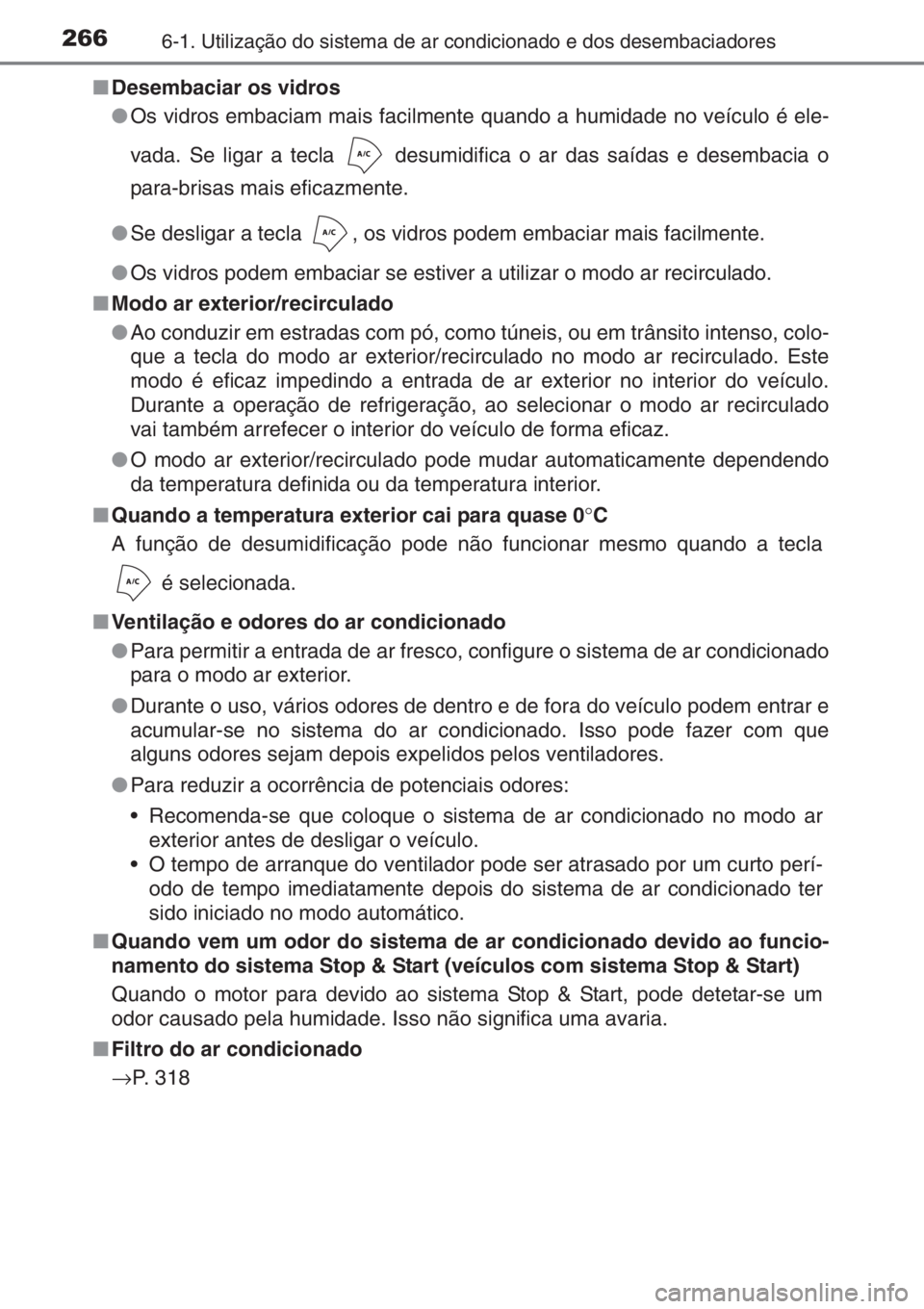 TOYOTA AYGO 2015 Manual de utilização (in Portuguese) 2666-1. Utilização do sistema de ar condicionado e dos desembaciadores
■Desembaciar os vidros
●Os vidros embaciam mais facilmente quando a humidade no veículo é ele-
vada. Se ligar a tecla d TOYOTA AYGO 2015 Manual de utilização (in Portuguese) 2666-1. Utilização do sistema de ar condicionado e dos desembaciadores
■Desembaciar os vidros
●Os vidros embaciam mais facilmente quando a humidade no veículo é ele-
vada. Se ligar a tecla d