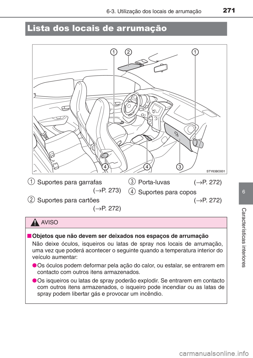 TOYOTA AYGO 2015  Manual de utilização (in Portuguese) 2716-3. Utilização dos locais de arrumação
6
Características interiores
Lista dos locais de arrumação
Suportes para garrafas
 (→P. 273)
Suportes para cartões
(→P. 272)Porta-luvas (→P. 27