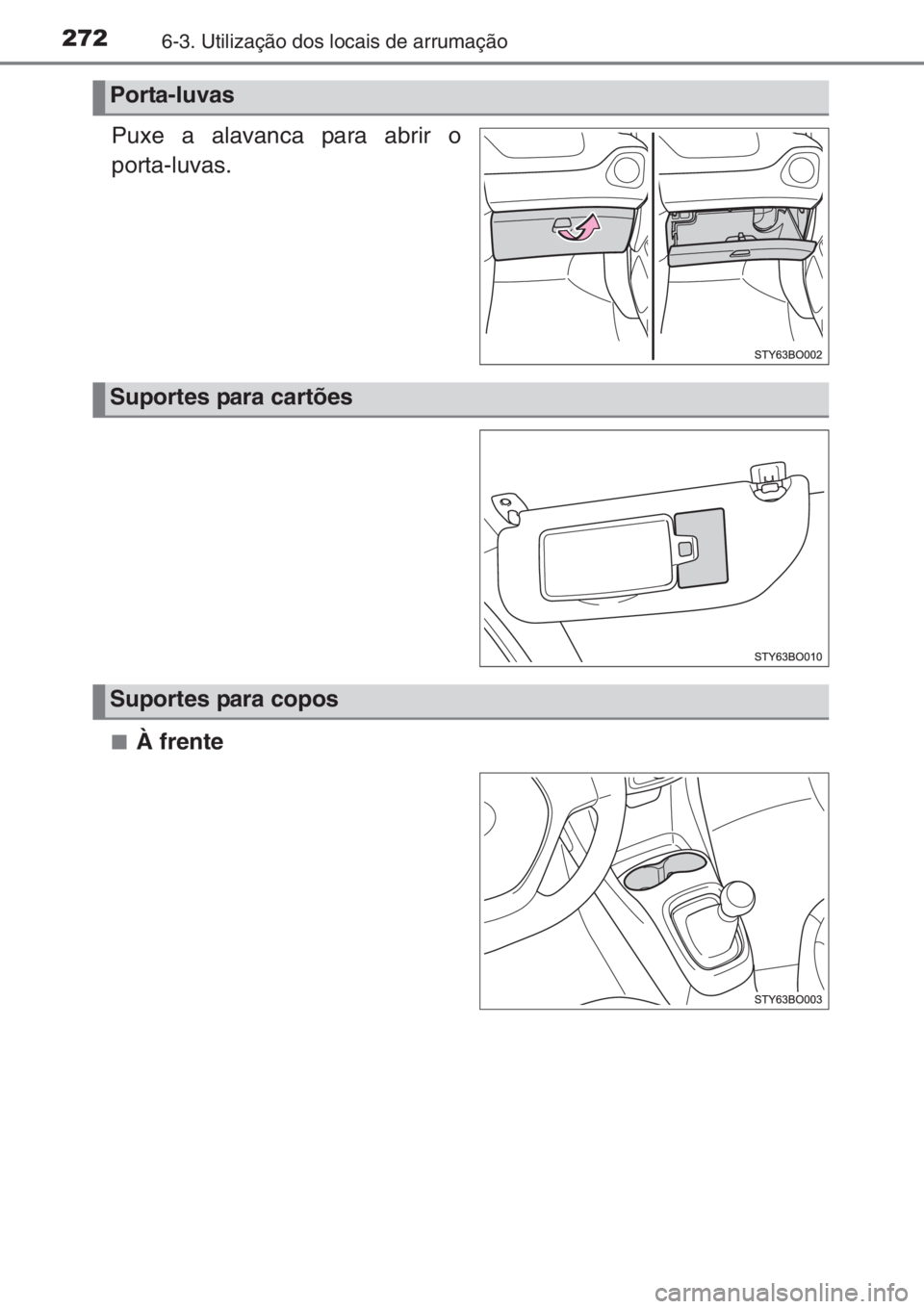 TOYOTA AYGO 2015  Manual de utilização (in Portuguese) 2726-3. Utilização dos locais de arrumação
Puxe a alavanca para abrir o
porta-luvas.
■À frente
Porta-luvas
Suportes para cartões
Suportes para copos 