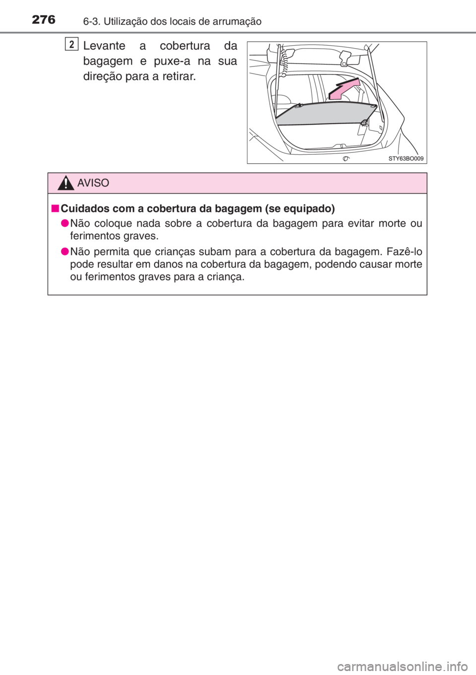 TOYOTA AYGO 2015  Manual de utilização (in Portuguese) 2766-3. Utilização dos locais de arrumação
Levante a cobertura da
bagagem e puxe-a na sua
direção para a retirar.2
AV I S O
■Cuidados com a cobertura da bagagem (se equipado)
●Não coloque n