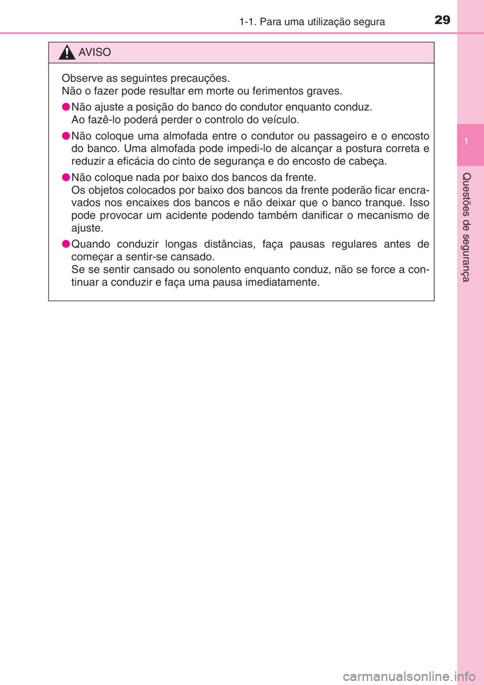 TOYOTA AYGO 2015 Manual de utilização (in Portuguese) 291-1. Para uma utilização segura
1
Questões de segurança
AV I S O
Observe as seguintes precauções.
Não o fazer pode resultar em morte ou ferimentos graves.
●Não ajuste a posição do banco TOYOTA AYGO 2015 Manual de utilização (in Portuguese) 291-1. Para uma utilização segura
1
Questões de segurança
AV I S O
Observe as seguintes precauções.
Não o fazer pode resultar em morte ou ferimentos graves.
●Não ajuste a posição do banco