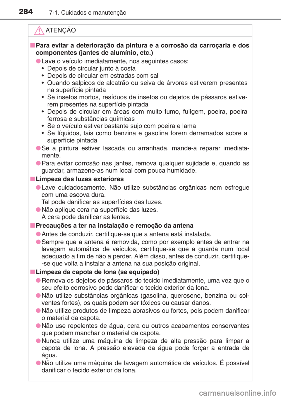 TOYOTA AYGO 2015 Manual de utilização (in Portuguese) 2847-1. Cuidados e manutenção
ATENÇÃO
■Para evitar a deterioração da pintura e a corrosão da carroçaria e dos
componentes (jantes de alumínio, etc.)
●Lave o veículo imediatamente, nos s TOYOTA AYGO 2015 Manual de utilização (in Portuguese) 2847-1. Cuidados e manutenção
ATENÇÃO
■Para evitar a deterioração da pintura e a corrosão da carroçaria e dos
componentes (jantes de alumínio, etc.)
●Lave o veículo imediatamente, nos s