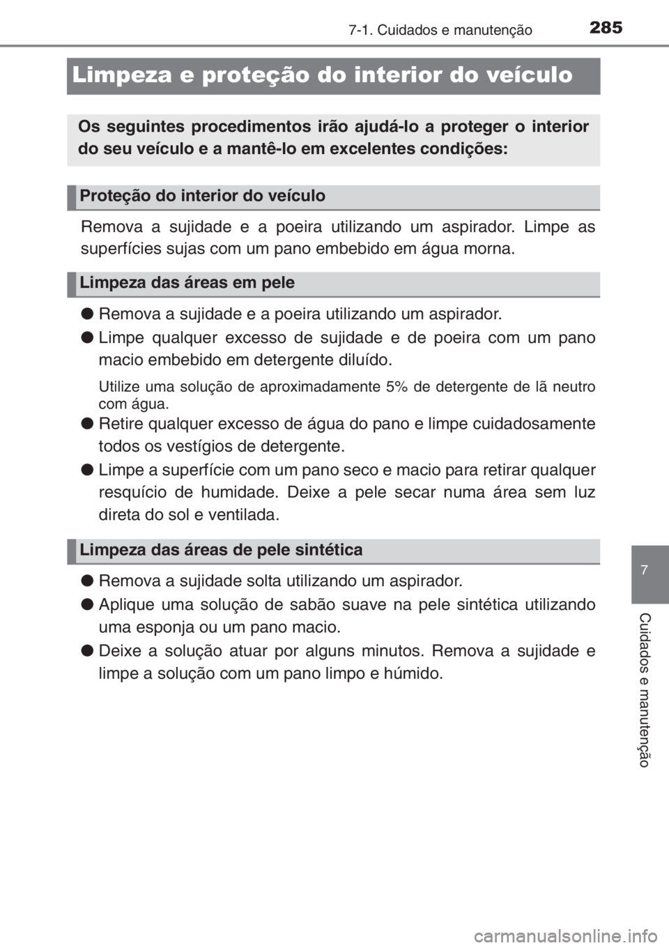 TOYOTA AYGO 2015 Manual de utilização (in Portuguese) 2857-1. Cuidados e manutenção
7
Cuidados e manutenção
Limpeza e proteção do interior do veículo
Remova a sujidade e a poeira utilizando um aspirador. Limpe as
superfícies sujas com um pano emb TOYOTA AYGO 2015 Manual de utilização (in Portuguese) 2857-1. Cuidados e manutenção
7
Cuidados e manutenção
Limpeza e proteção do interior do veículo
Remova a sujidade e a poeira utilizando um aspirador. Limpe as
superfícies sujas com um pano emb