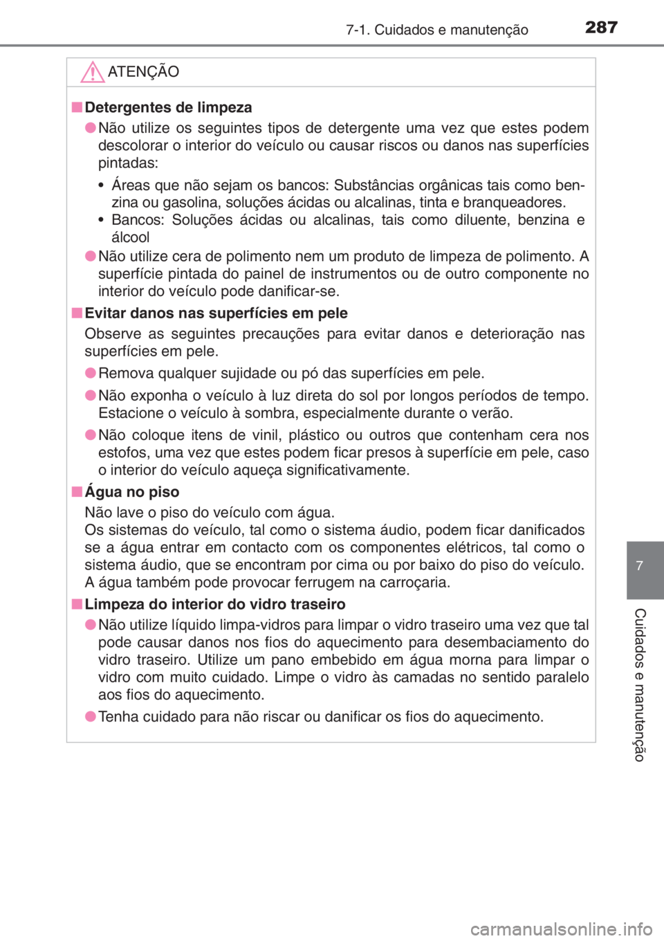 TOYOTA AYGO 2015 Manual de utilização (in Portuguese) 2877-1. Cuidados e manutenção
7
Cuidados e manutenção
ATENÇÃO
■Detergentes de limpeza
●Não utilize os seguintes tipos de detergente uma vez que estes podem
descolorar o interior do veículo TOYOTA AYGO 2015 Manual de utilização (in Portuguese) 2877-1. Cuidados e manutenção
7
Cuidados e manutenção
ATENÇÃO
■Detergentes de limpeza
●Não utilize os seguintes tipos de detergente uma vez que estes podem
descolorar o interior do veículo