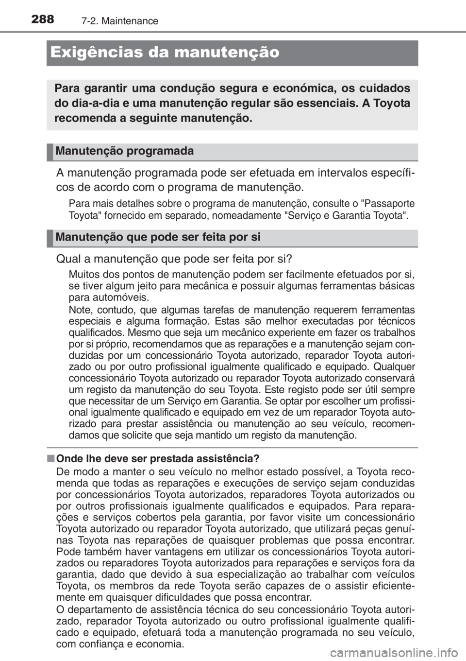 TOYOTA AYGO 2015 Manual de utilização (in Portuguese) 2887-2. Maintenance
Exigências da manutenção
A manutenção programada pode ser efetuada em intervalos específi-
cos de acordo com o programa de manutenção.
Para mais detalhes sobre o programa d TOYOTA AYGO 2015 Manual de utilização (in Portuguese) 2887-2. Maintenance
Exigências da manutenção
A manutenção programada pode ser efetuada em intervalos específi-
cos de acordo com o programa de manutenção.
Para mais detalhes sobre o programa d