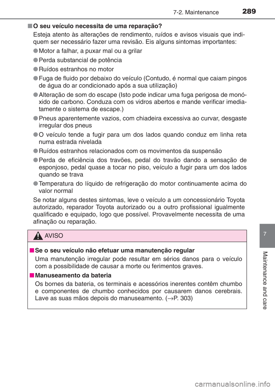 TOYOTA AYGO 2015 Manual de utilização (in Portuguese) 2897-2. Maintenance
7
Maintenance and care
■O seu veículo necessita de uma reparação?
Esteja atento às alterações de rendimento, ruídos e avisos visuais que indi-
quem ser necessário fazer u TOYOTA AYGO 2015 Manual de utilização (in Portuguese) 2897-2. Maintenance
7
Maintenance and care
■O seu veículo necessita de uma reparação?
Esteja atento às alterações de rendimento, ruídos e avisos visuais que indi-
quem ser necessário fazer u