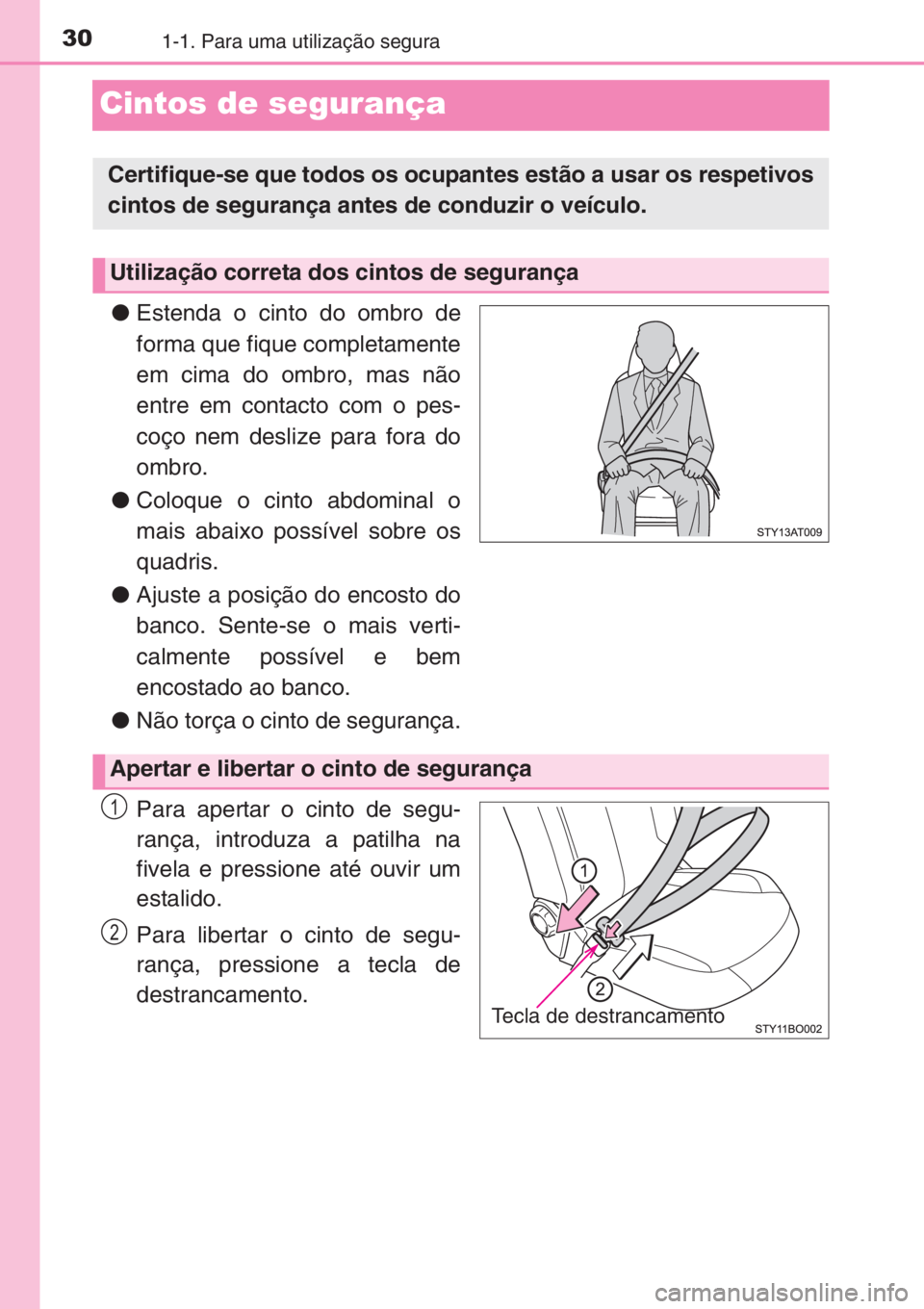 TOYOTA AYGO 2015 Manual de utilização (in Portuguese) 301-1. Para uma utilização segura
Cintos de segurança
●Estenda o cinto do ombro de
forma que fique completamente
em cima do ombro, mas não
entre em contacto com o pes-
coço nem deslize para for TOYOTA AYGO 2015 Manual de utilização (in Portuguese) 301-1. Para uma utilização segura
Cintos de segurança
●Estenda o cinto do ombro de
forma que fique completamente
em cima do ombro, mas não
entre em contacto com o pes-
coço nem deslize para for