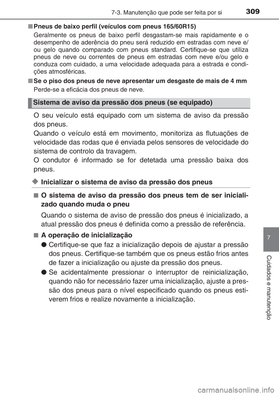 TOYOTA AYGO 2015  Manual de utilização (in Portuguese) 3097-3. Manutenção que pode ser feita por si
7
Cuidados e manutenção
■Pneus de baixo perfil (veículos com pneus 165/60R15)
Geralmente os pneus de baixo perfil desgastam-se mais rapidamente e o
