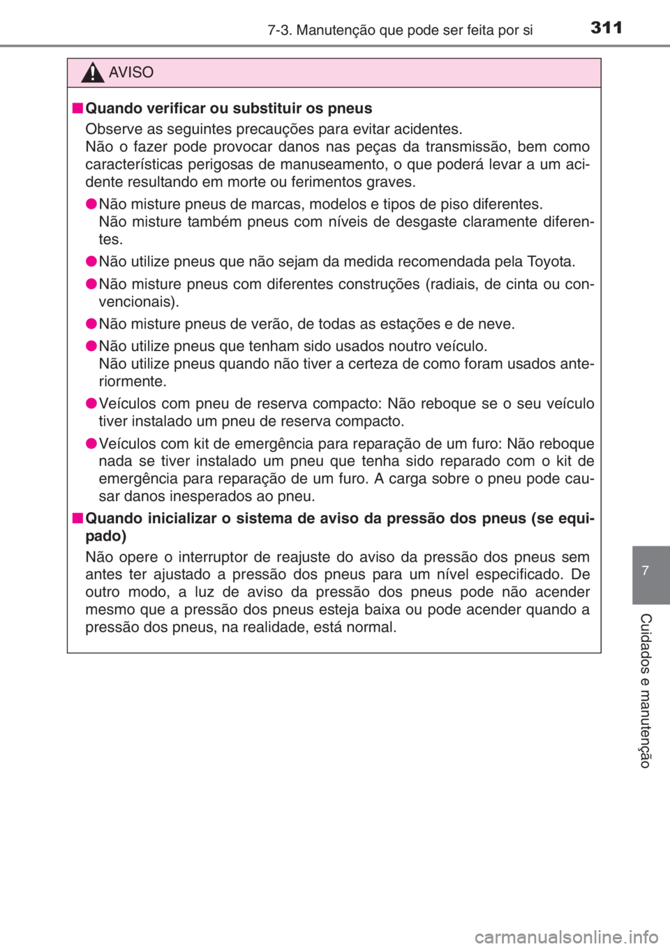 TOYOTA AYGO 2015 Manual de utilização (in Portuguese) 3117-3. Manutenção que pode ser feita por si
7
Cuidados e manutenção
AV I S O
■Quando verificar ou substituir os pneus
Observe as seguintes precauções para evitar acidentes.
Não o fazer pode TOYOTA AYGO 2015 Manual de utilização (in Portuguese) 3117-3. Manutenção que pode ser feita por si
7
Cuidados e manutenção
AV I S O
■Quando verificar ou substituir os pneus
Observe as seguintes precauções para evitar acidentes.
Não o fazer pode