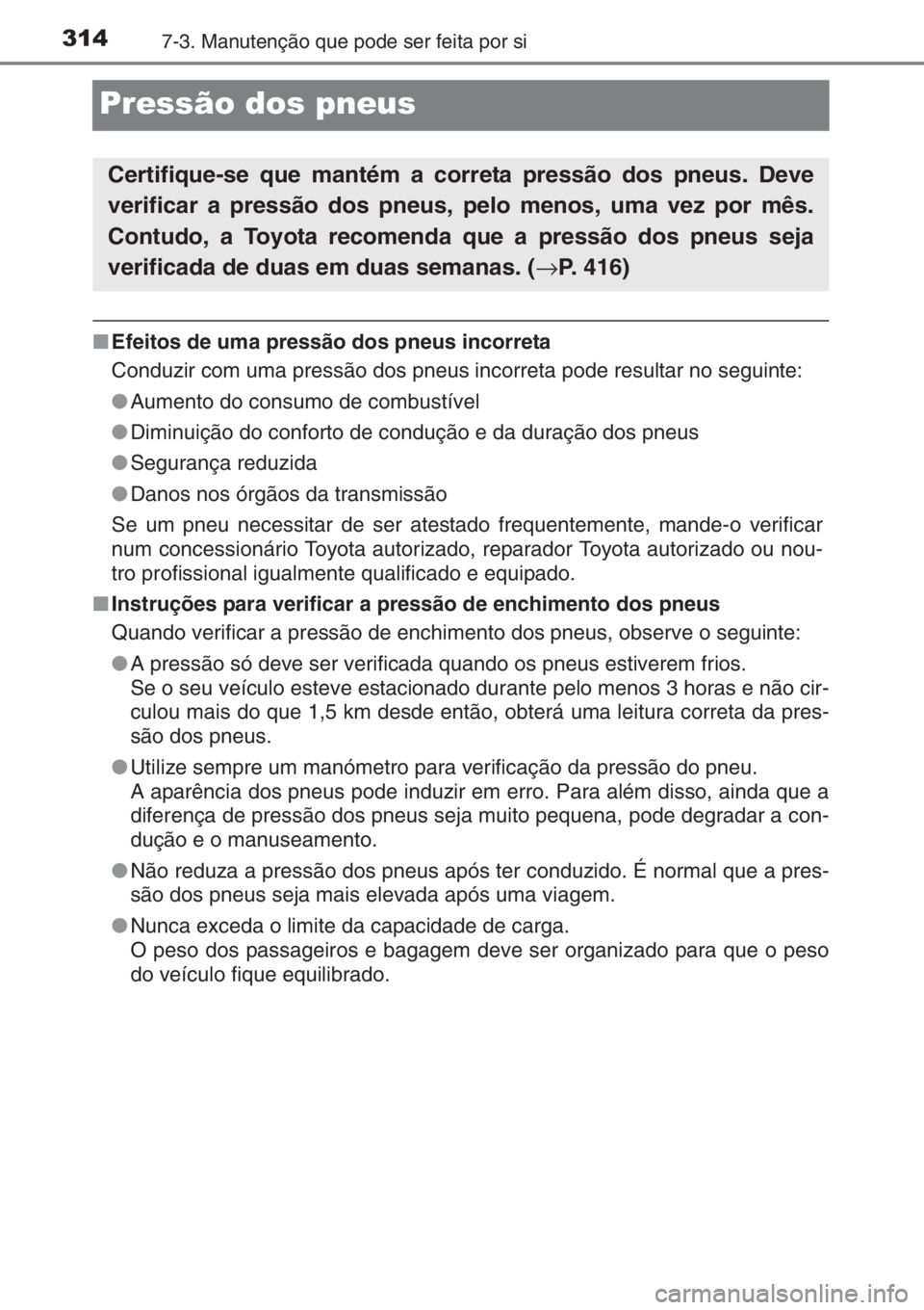TOYOTA AYGO 2015 Manual de utilização (in Portuguese) 3147-3. Manutenção que pode ser feita por si
Pressão dos pneus
■Efeitos de uma pressão dos pneus incorreta
Conduzir com uma pressão dos pneus incorreta pode resultar no seguinte:
●Aumento do TOYOTA AYGO 2015 Manual de utilização (in Portuguese) 3147-3. Manutenção que pode ser feita por si
Pressão dos pneus
■Efeitos de uma pressão dos pneus incorreta
Conduzir com uma pressão dos pneus incorreta pode resultar no seguinte:
●Aumento do