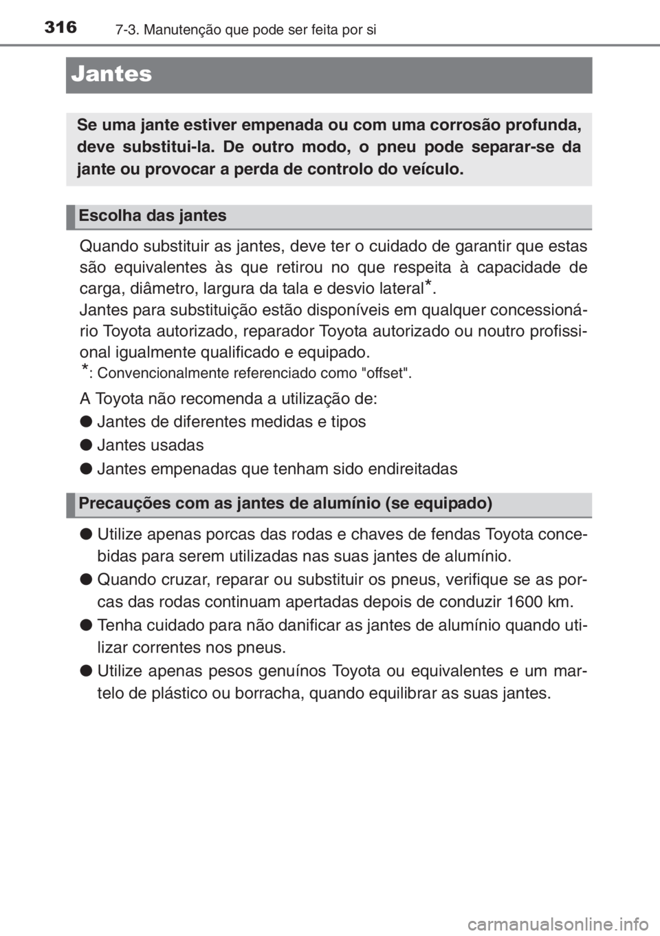 TOYOTA AYGO 2015 Manual de utilização (in Portuguese) 3167-3. Manutenção que pode ser feita por si
Jantes
Quando substituir as jantes, deve ter o cuidado de garantir que estas
são equivalentes às que retirou no que respeita à capacidade de
carga, di TOYOTA AYGO 2015 Manual de utilização (in Portuguese) 3167-3. Manutenção que pode ser feita por si
Jantes
Quando substituir as jantes, deve ter o cuidado de garantir que estas
são equivalentes às que retirou no que respeita à capacidade de
carga, di