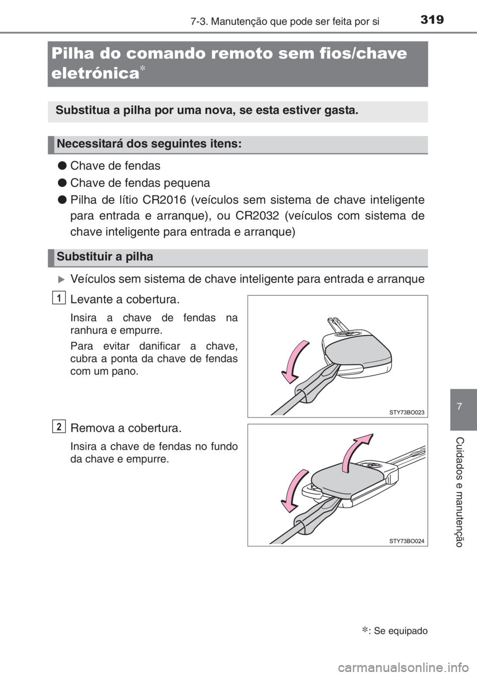 TOYOTA AYGO 2015 Manual de utilização (in Portuguese) 3197-3. Manutenção que pode ser feita por si
7
Cuidados e manutenção
Pilha do comando remoto sem fios/chave
eletrónica
∗
●Chave de fendas
●Chave de fendas pequena
●Pilha de lítio CR2016 TOYOTA AYGO 2015 Manual de utilização (in Portuguese) 3197-3. Manutenção que pode ser feita por si
7
Cuidados e manutenção
Pilha do comando remoto sem fios/chave
eletrónica
∗
●Chave de fendas
●Chave de fendas pequena
●Pilha de lítio CR2016