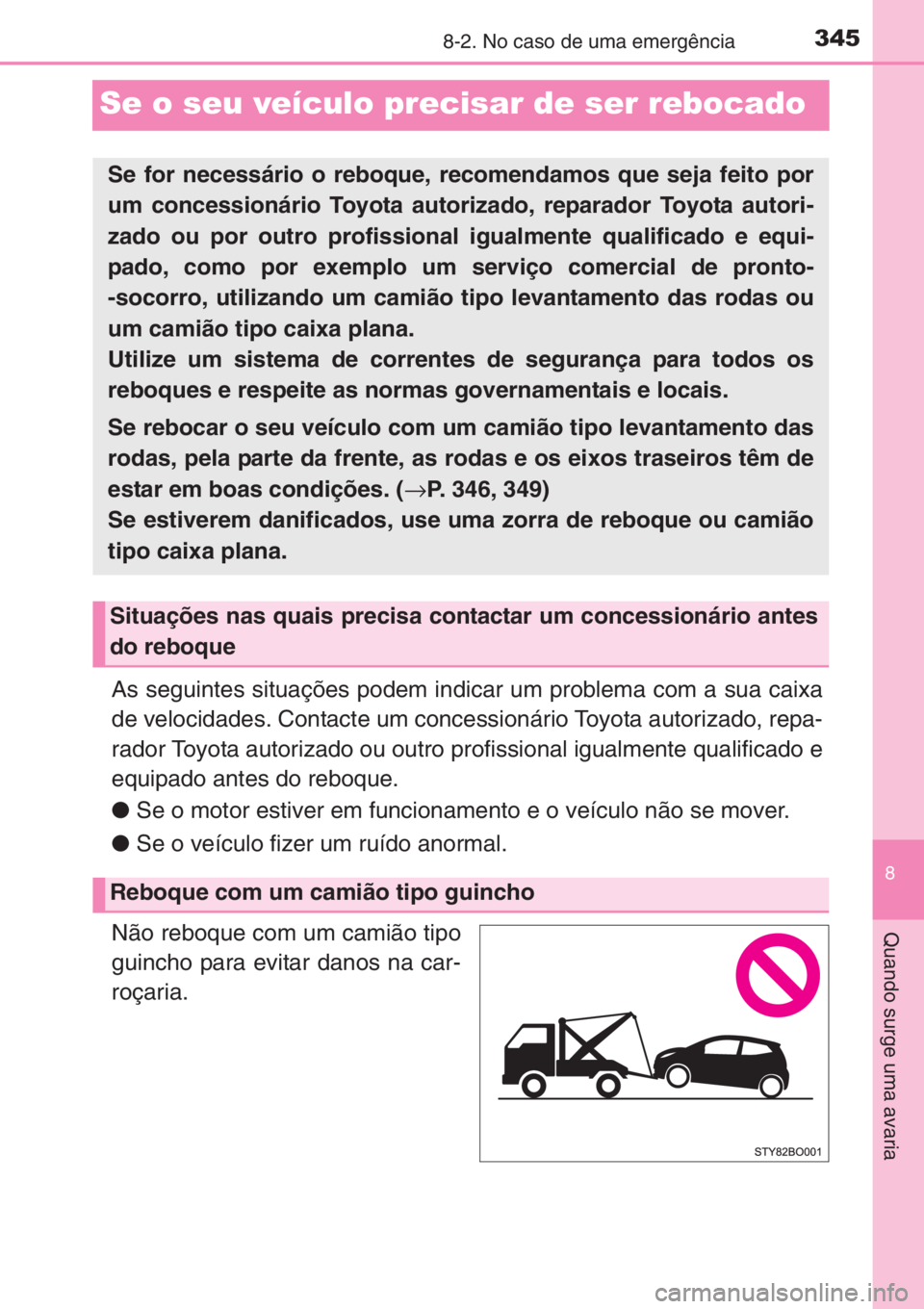 TOYOTA AYGO 2015 Manual de utilização (in Portuguese) 3458-2. No caso de uma emergência
8
Quando surge uma avaria
Se o seu veículo precisar de ser rebocado
As seguintes situações podem indicar um problema com a sua caixa
de velocidades. Contacte um TOYOTA AYGO 2015 Manual de utilização (in Portuguese) 3458-2. No caso de uma emergência
8
Quando surge uma avaria
Se o seu veículo precisar de ser rebocado
As seguintes situações podem indicar um problema com a sua caixa
de velocidades. Contacte um