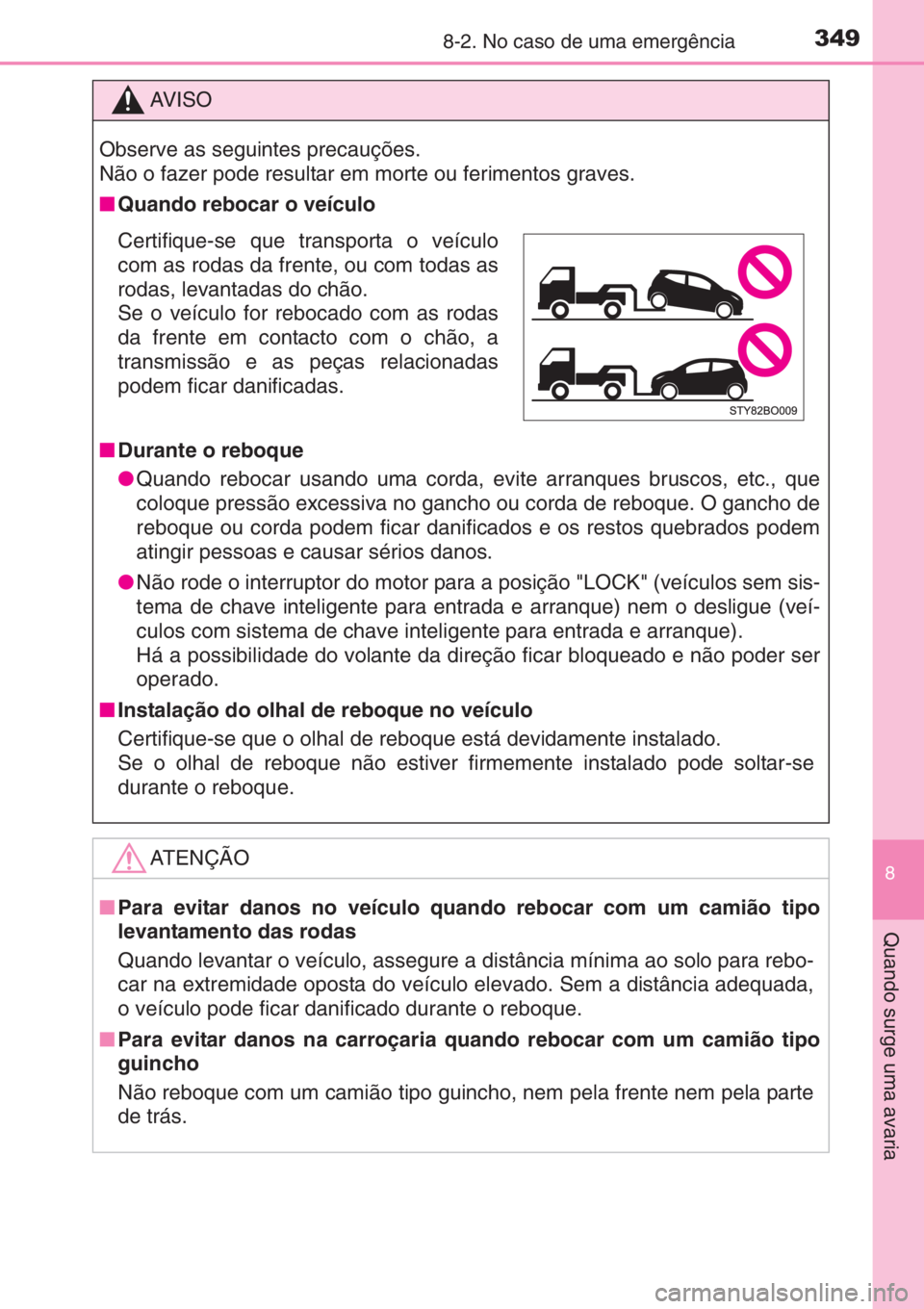 TOYOTA AYGO 2015 Manual de utilização (in Portuguese) 3498-2. No caso de uma emergência
8
Quando surge uma avaria
AV I S O
Observe as seguintes precauções.
Não o fazer pode resultar em morte ou ferimentos graves.
■Quando rebocar o veículo
■Duran TOYOTA AYGO 2015 Manual de utilização (in Portuguese) 3498-2. No caso de uma emergência
8
Quando surge uma avaria
AV I S O
Observe as seguintes precauções.
Não o fazer pode resultar em morte ou ferimentos graves.
■Quando rebocar o veículo
■Duran