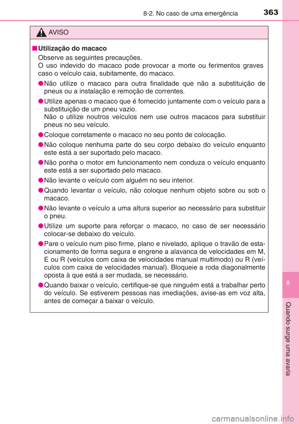 TOYOTA AYGO 2015 Manual de utilização (in Portuguese) 3638-2. No caso de uma emergência
8
Quando surge uma avaria
AV I S O
■Utilização do macaco
Observe as seguintes precauções.
O uso indevido do macaco pode provocar a morte ou ferimentos graves
TOYOTA AYGO 2015 Manual de utilização (in Portuguese) 3638-2. No caso de uma emergência
8
Quando surge uma avaria
AV I S O
■Utilização do macaco
Observe as seguintes precauções.
O uso indevido do macaco pode provocar a morte ou ferimentos graves