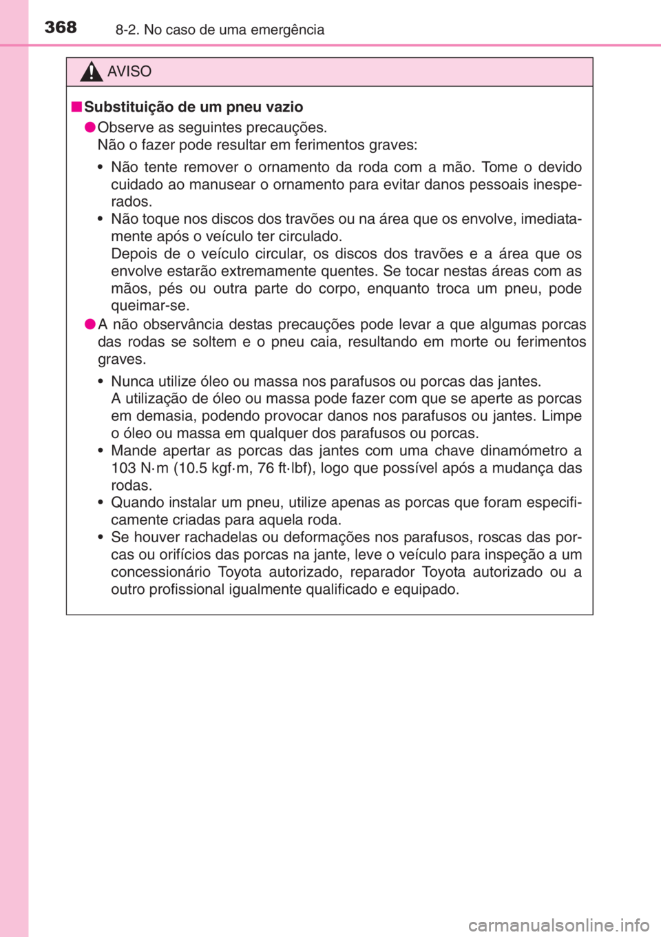 TOYOTA AYGO 2015 Manual de utilização (in Portuguese) 3688-2. No caso de uma emergência
AV I S O
■Substituição de um pneu vazio
●Observe as seguintes precauções.
Não o fazer pode resultar em ferimentos graves:
• Não tente remover o ornamento TOYOTA AYGO 2015 Manual de utilização (in Portuguese) 3688-2. No caso de uma emergência
AV I S O
■Substituição de um pneu vazio
●Observe as seguintes precauções.
Não o fazer pode resultar em ferimentos graves:
• Não tente remover o ornamento