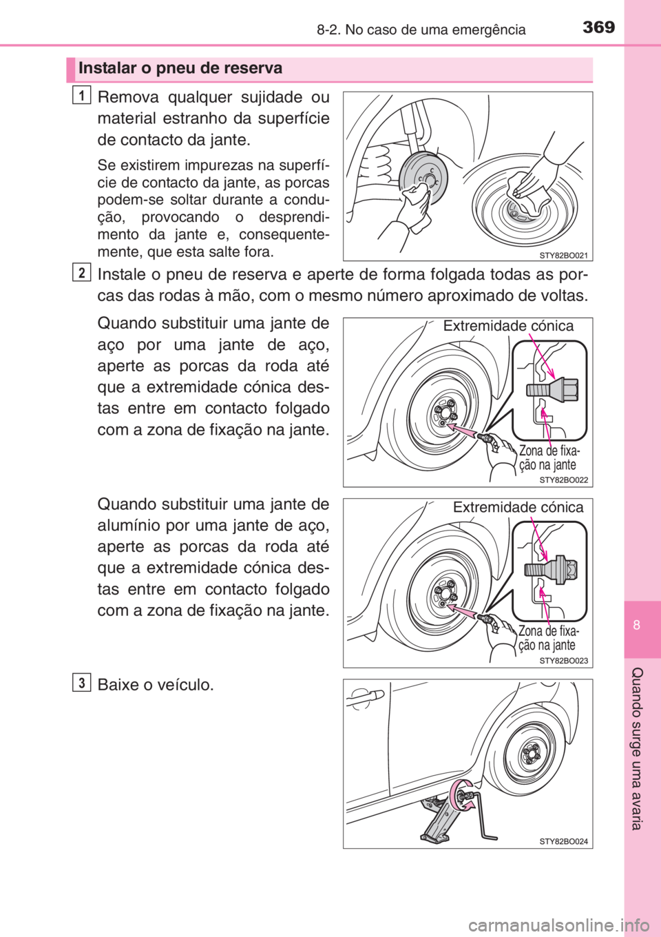 TOYOTA AYGO 2015 Manual de utilização (in Portuguese) 3698-2. No caso de uma emergência
8
Quando surge uma avaria
Remova qualquer sujidade ou
material estranho da superfície
de contacto da jante.
Se existirem impurezas na superfí-
cie de contacto da j TOYOTA AYGO 2015 Manual de utilização (in Portuguese) 3698-2. No caso de uma emergência
8
Quando surge uma avaria
Remova qualquer sujidade ou
material estranho da superfície
de contacto da jante.
Se existirem impurezas na superfí-
cie de contacto da j