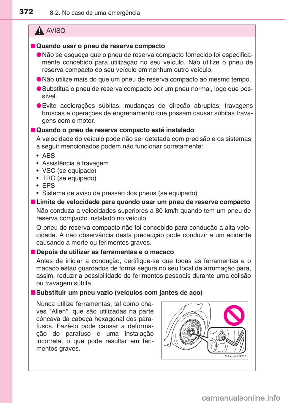 TOYOTA AYGO 2015 Manual de utilização (in Portuguese) 3728-2. No caso de uma emergência
AV I S O
■Quando usar o pneu de reserva compacto
●Não se esqueça que o pneu de reserva compacto fornecido foi especifica-
mente concebido para utilização no TOYOTA AYGO 2015 Manual de utilização (in Portuguese) 3728-2. No caso de uma emergência
AV I S O
■Quando usar o pneu de reserva compacto
●Não se esqueça que o pneu de reserva compacto fornecido foi especifica-
mente concebido para utilização no