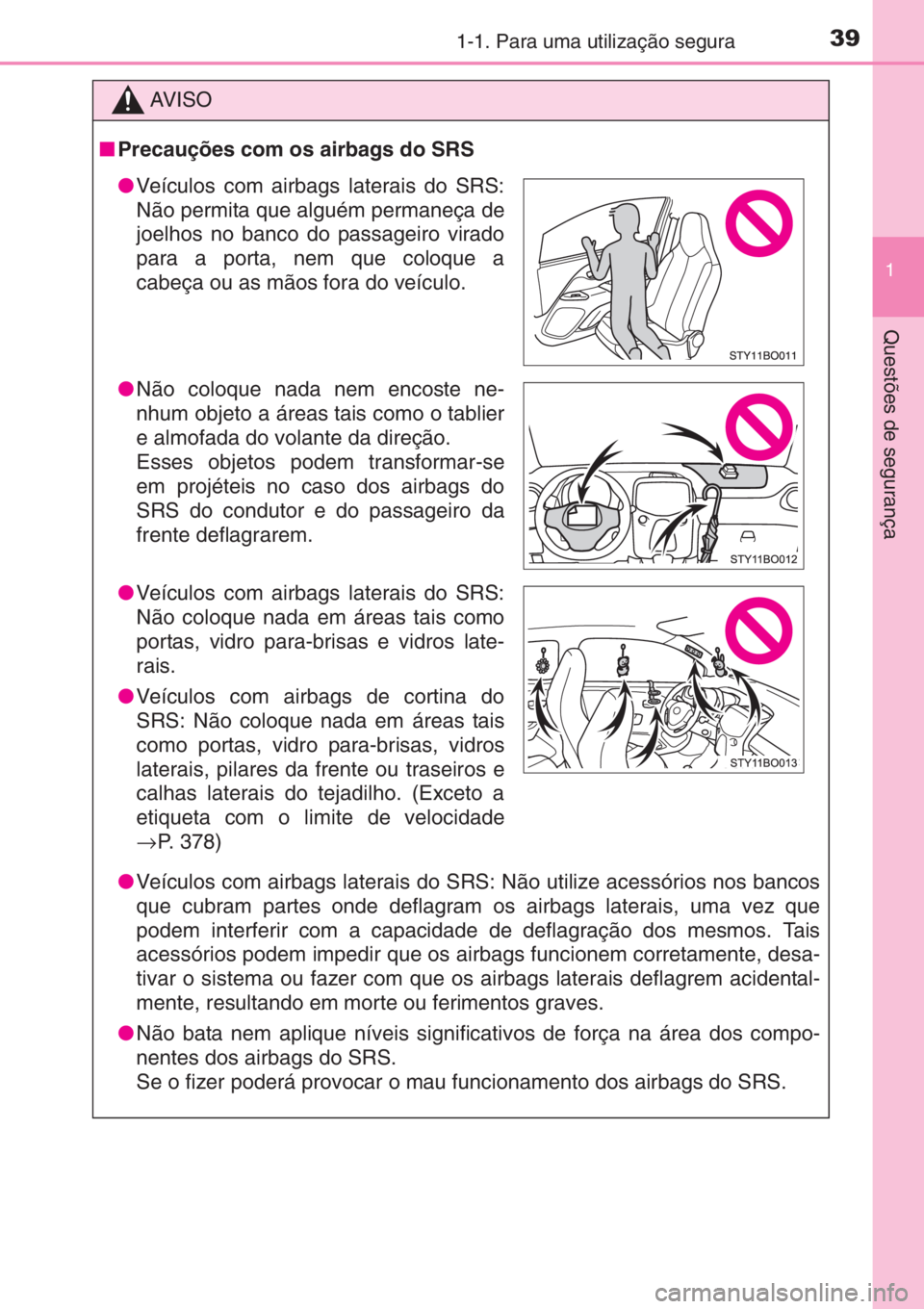 TOYOTA AYGO 2015  Manual de utilização (in Portuguese) 391-1. Para uma utilização segura
1
Questões de segurança
AV I S O
■Precauções com os airbags do SRS
●Veículos com airbags laterais do SRS: Não utilize acessórios nos bancos
que cubram pa