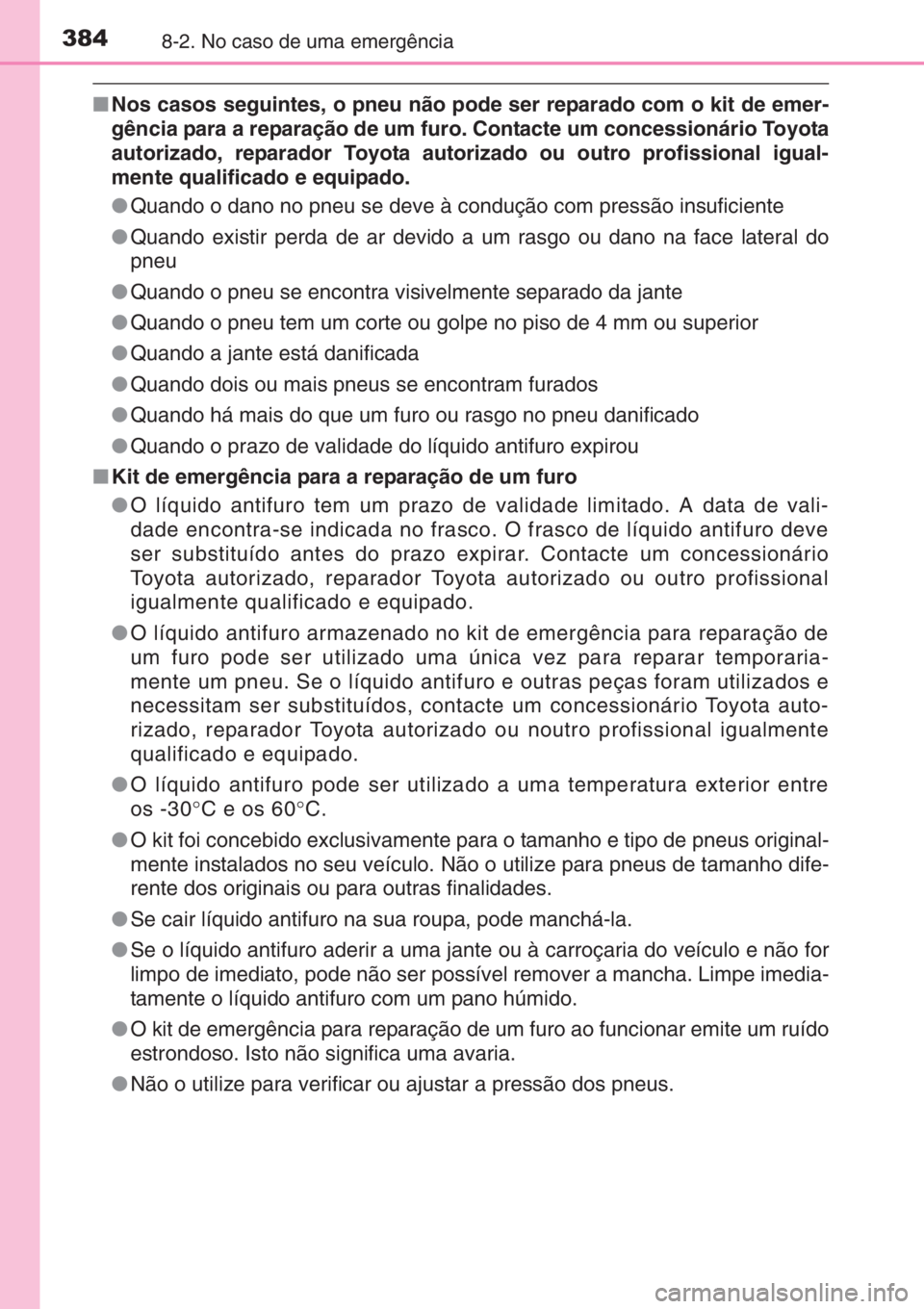 TOYOTA AYGO 2015 Manual de utilização (in Portuguese) 3848-2. No caso de uma emergência
■Nos casos seguintes, o pneu não pode ser reparado com o kit de emer-
gência para a reparação de um furo. Contacte um concessionário Toyota
autorizado, repara TOYOTA AYGO 2015 Manual de utilização (in Portuguese) 3848-2. No caso de uma emergência
■Nos casos seguintes, o pneu não pode ser reparado com o kit de emer-
gência para a reparação de um furo. Contacte um concessionário Toyota
autorizado, repara